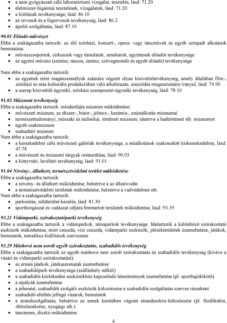 01 Előadó-művészet az élő színházi, koncert-, opera- vagy táncművek és egyéb színpadi alkotások bemutatása: művészcsoportok, cirkuszok vagy társulatok, zenekarok, együttesek előadói tevékenysége az