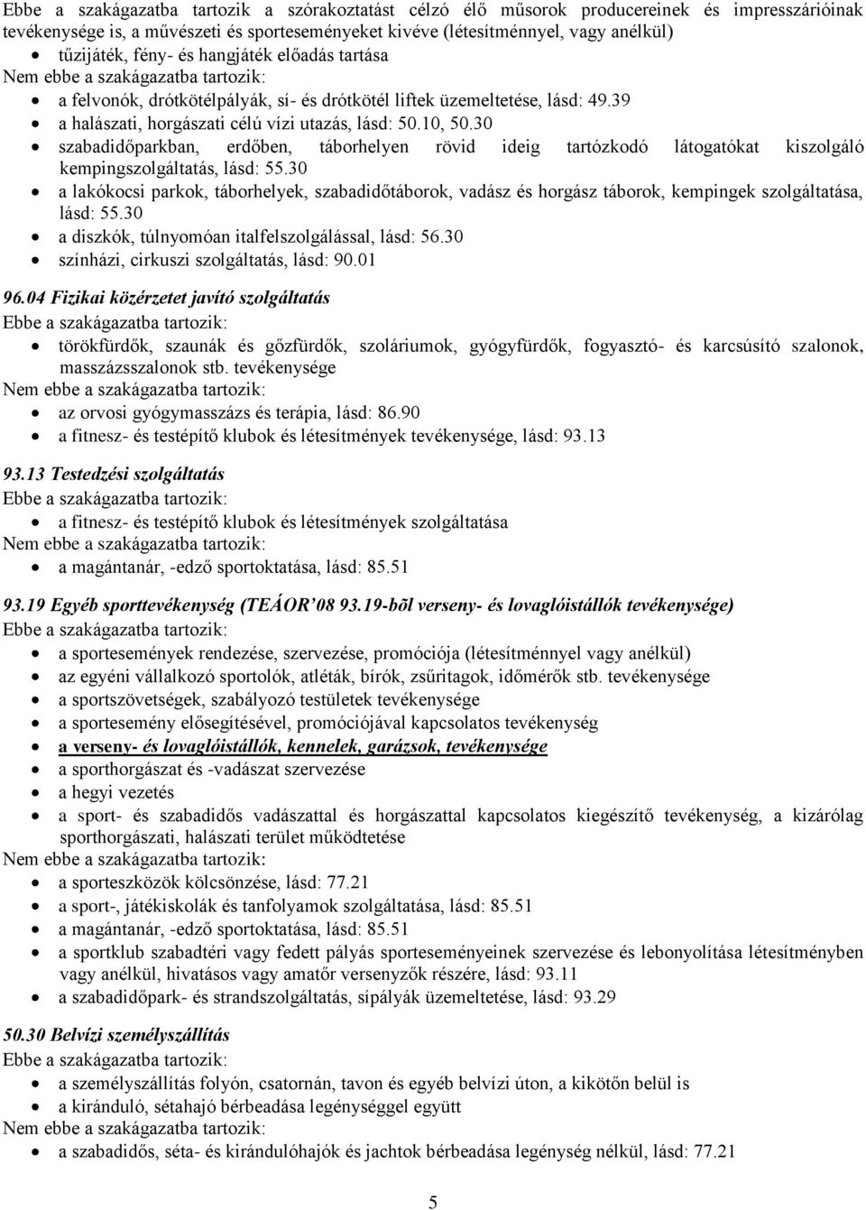 30 szabadidőparkban, erdőben, táborhelyen rövid ideig tartózkodó látogatókat kiszolgáló kempingszolgáltatás, lásd: 55.