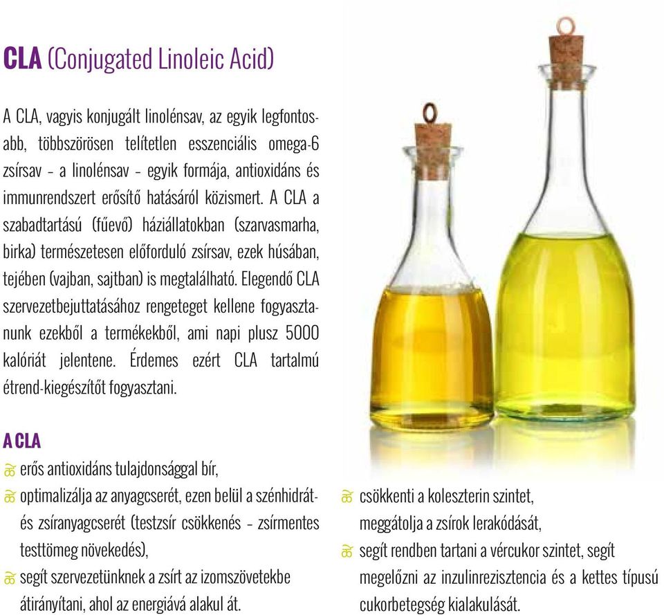 A CLA a szabadtartású (fűevő) háziállatokban (szarvasmarha, birka) természetesen előforduló zsírsav, ezek húsában, tejében (vajban, sajtban) is megtalálható.