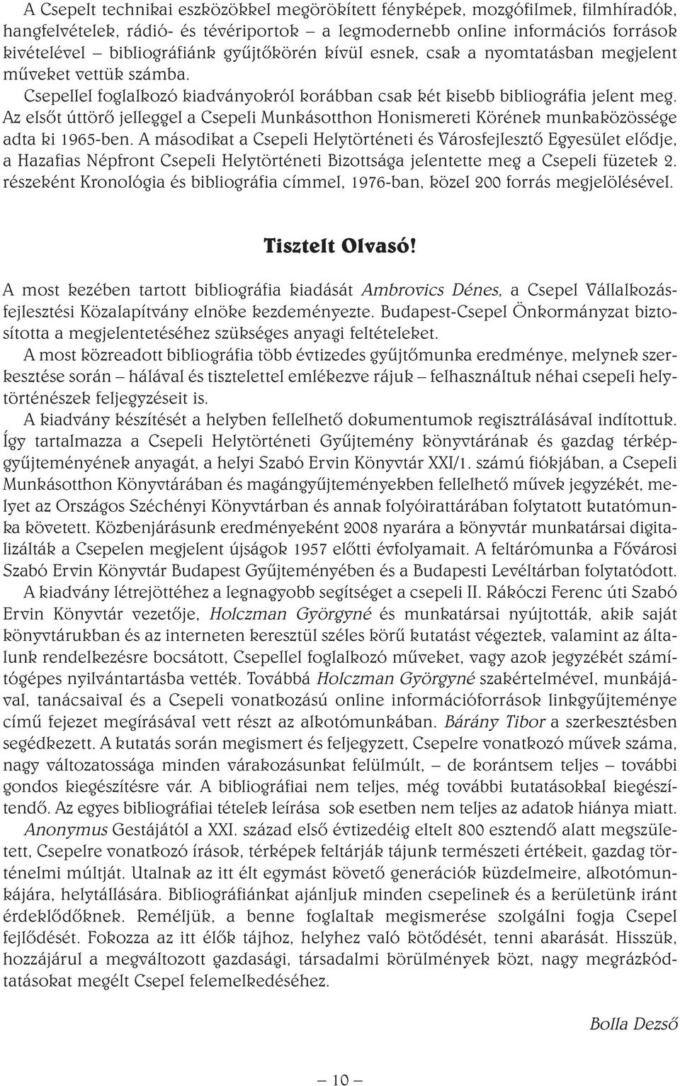 Az elsôt úttörô jelleggel a Csepeli Munkásotthon Honismereti Körének munkaközössége adta ki 1965-ben.