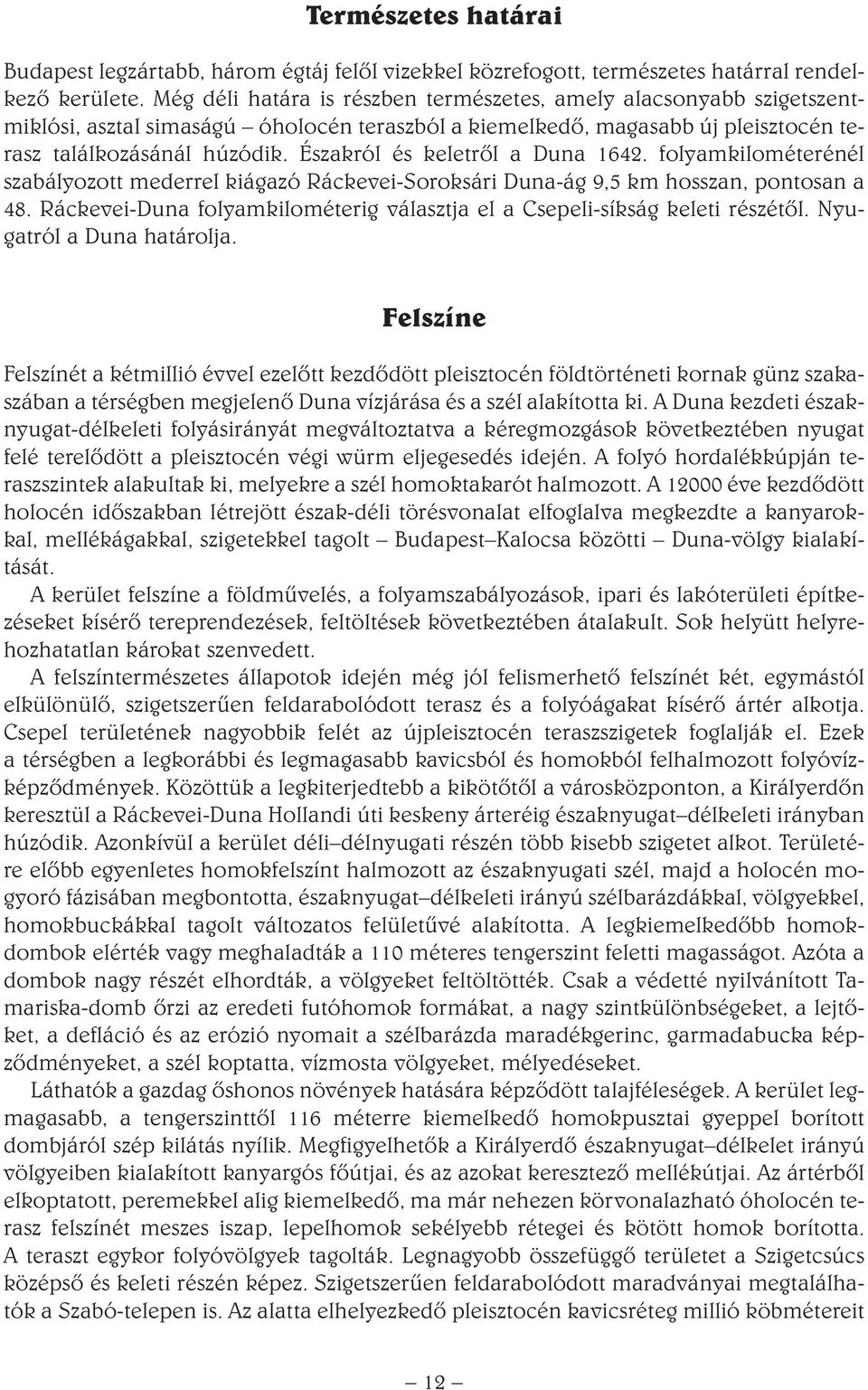 Északról és keletrôl a Duna 1642. folyamkilométerénél szabályozott mederrel kiágazó Ráckevei-Soroksári Duna-ág 9,5 km hosszan, pontosan a 48.