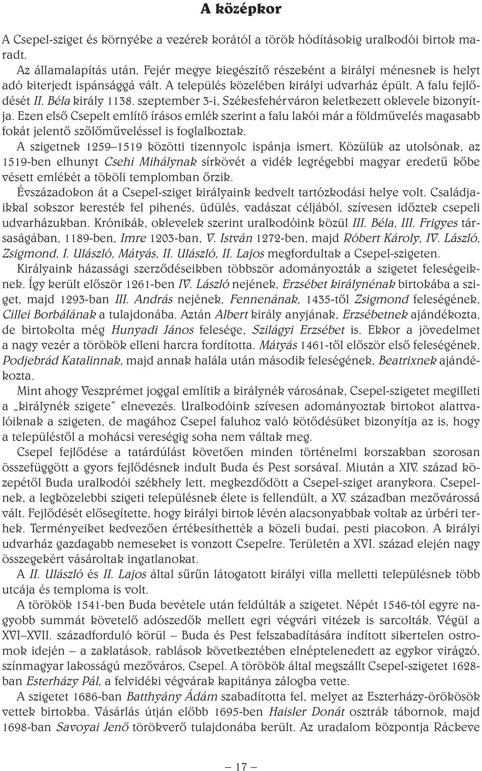 szeptember 3-i, Székesfehérváron keletkezett oklevele bizonyítja. Ezen elsô Csepelt említô írásos emlék szerint a falu lakói már a földmûvelés magasabb fokát jelentô szôlômûveléssel is foglalkoztak.