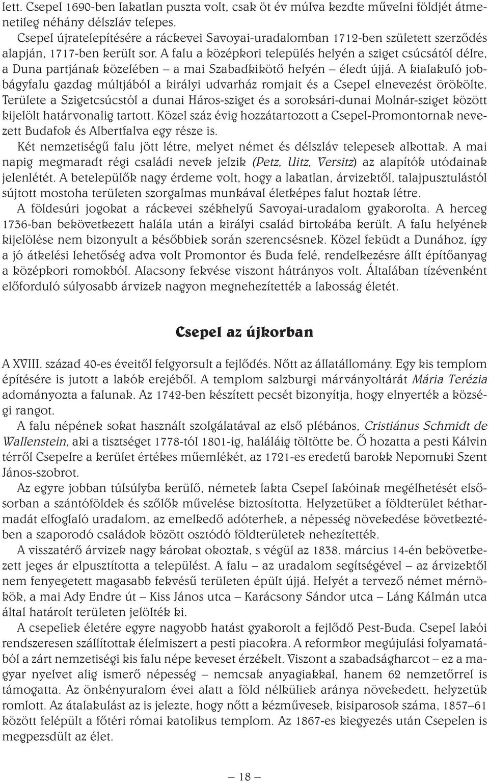 A falu a középkori település helyén a sziget csúcsától délre, a Duna partjának közelében a mai Szabadkikötô helyén éledt újjá.