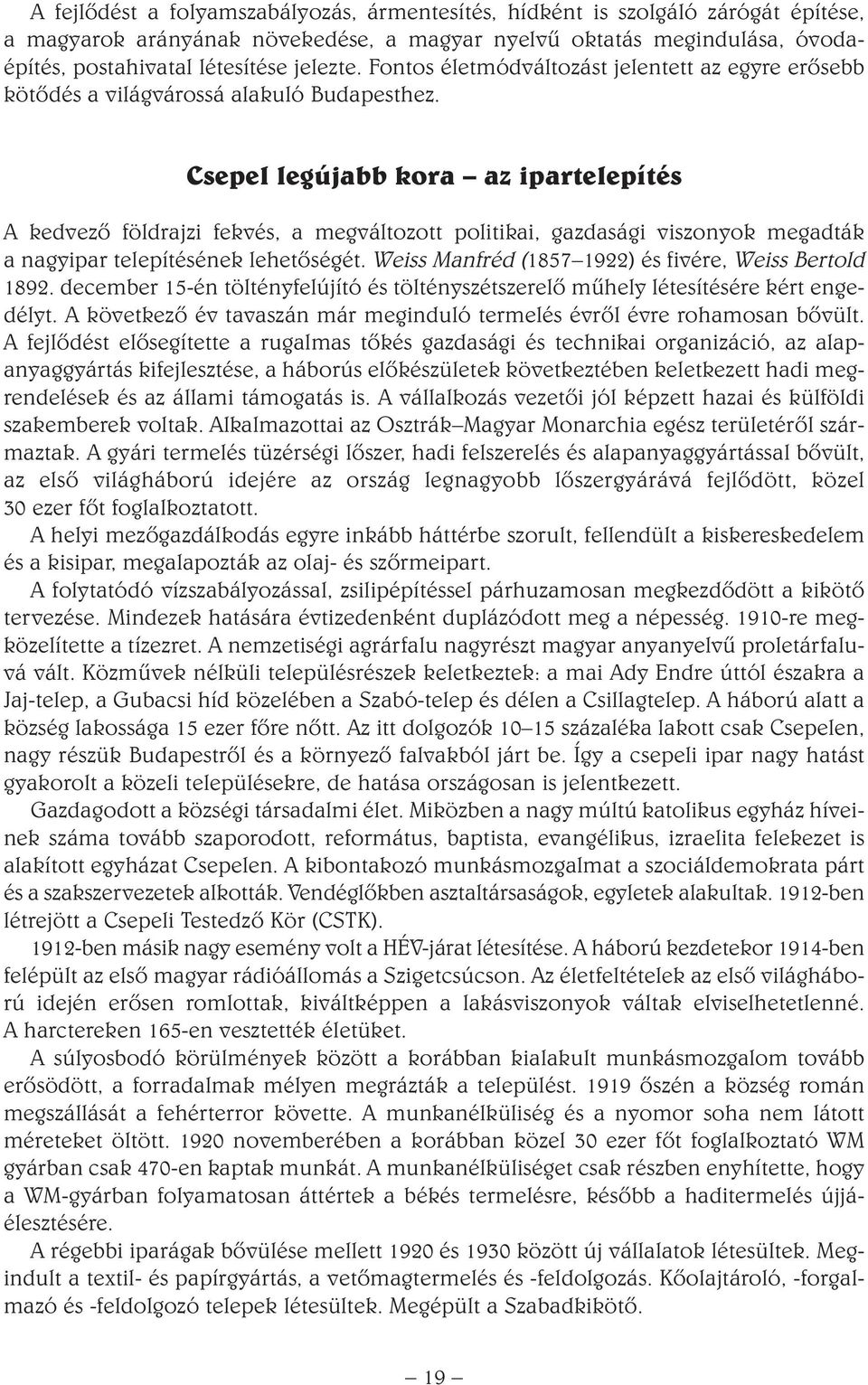 Csepel legújabb kora az ipartelepítés A kedvezô földrajzi fekvés, a megváltozott politikai, gazdasági viszonyok megadták a nagyipar telepítésének lehetôségét.