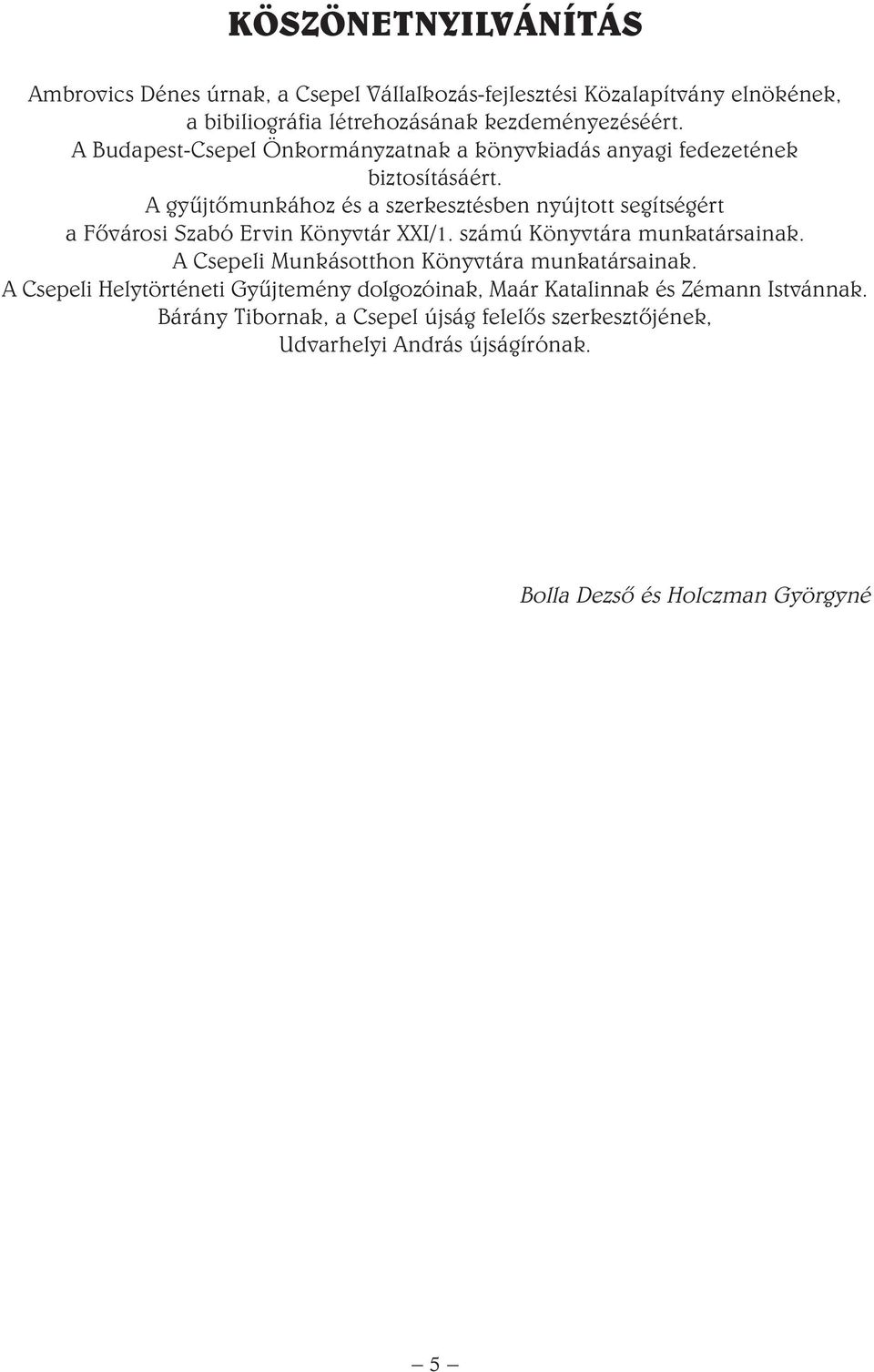 A gyûjtômunkához és a szerkesztésben nyújtott segítségért a Fôvárosi Szabó Ervin Könyvtár XXI/1. számú Könyvtára munkatársainak.