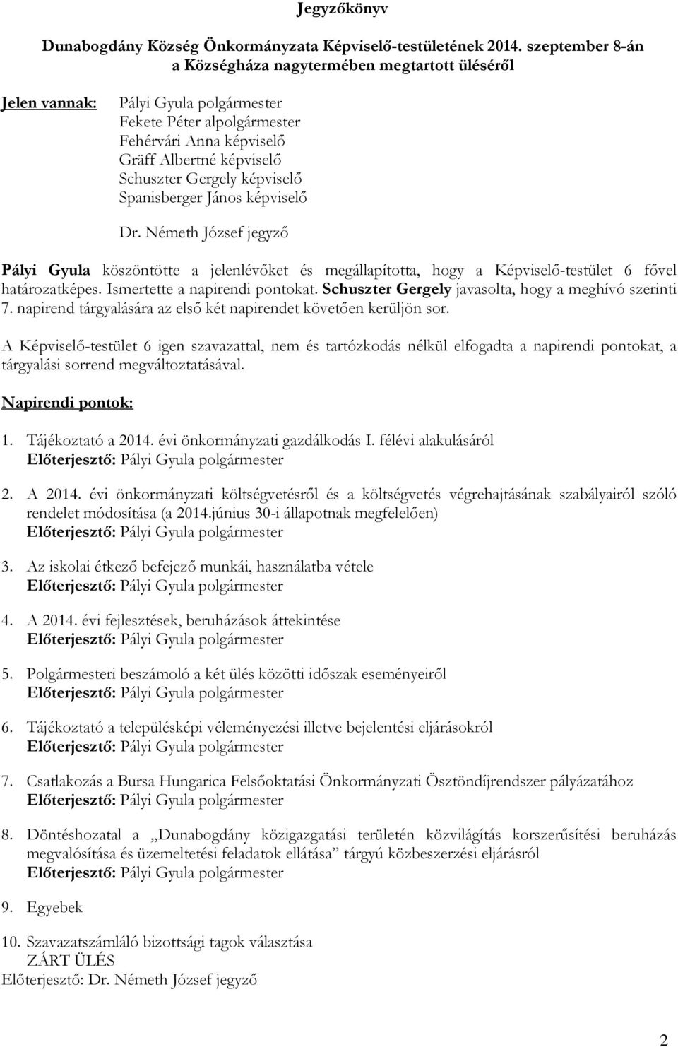 képviselő Spanisberger János képviselő Dr. Németh József jegyző Pályi Gyula köszöntötte a jelenlévőket és megállapította, hogy a Képviselő-testület 6 fővel határozatképes.