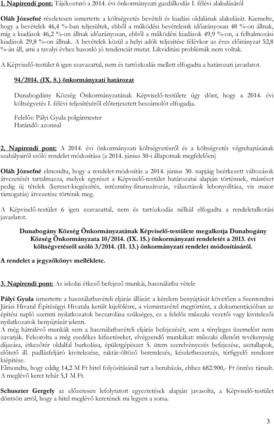 felhalmozási kiadások 29,8 %-on állnak. A bevételek közül a helyi adók teljesítése félévkor az éves előirányzat 52,8 %-án áll, ami a tavalyi évhez hasonló jó tendenciát mutat.