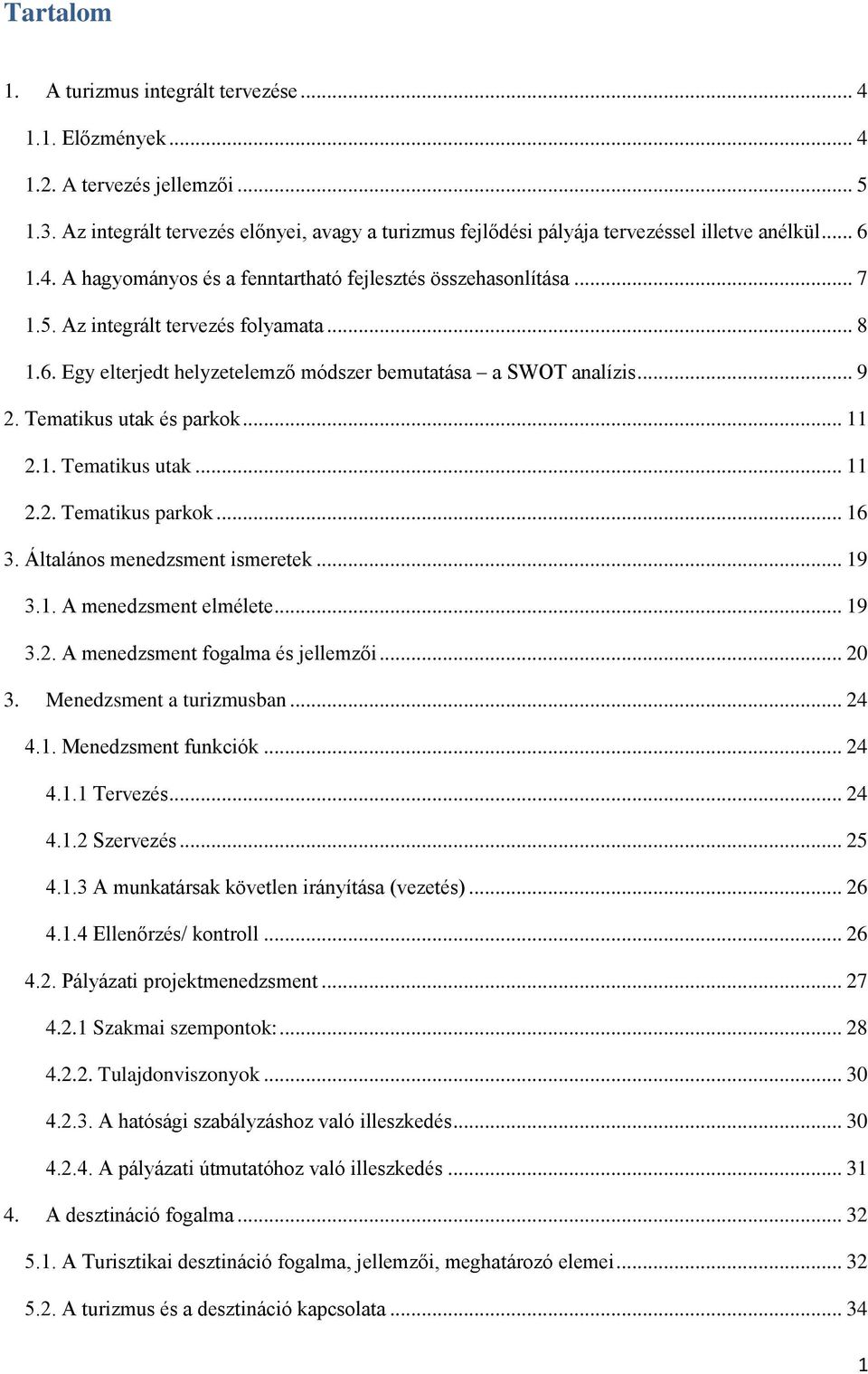 Tematikus utak és parkok... 11 2.1. Tematikus utak... 11 2.2. Tematikus parkok... 16 3. Általános menedzsment ismeretek... 19 3.1. A menedzsment elmélete... 19 3.2. A menedzsment fogalma és jellemzői.