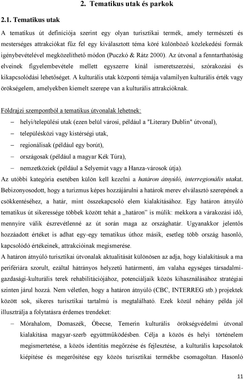 igénybevételével megközelíthető módon (Puczkó & Rátz 2000). Az útvonal a fenntarthatóság elveinek figyelembevétele mellett egyszerre kínál ismeretszerzési, szórakozási és kikapcsolódási lehetőséget.