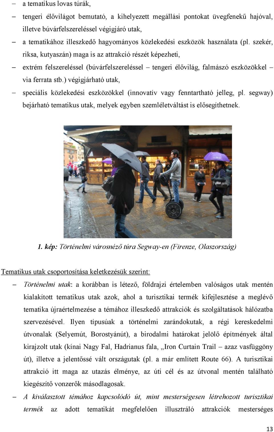 ) végigjárható utak, speciális közlekedési eszközökkel (innovatív vagy fenntartható jelleg, pl. segway) bejárható tematikus utak, melyek egyben szemléletváltást is elősegíthetnek. 1.