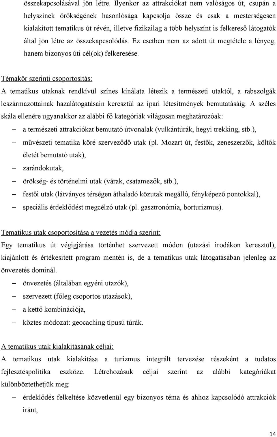 felkereső látogatók által jön létre az összekapcsolódás. Ez esetben nem az adott út megtétele a lényeg, hanem bizonyos úti cél(ok) felkeresése.