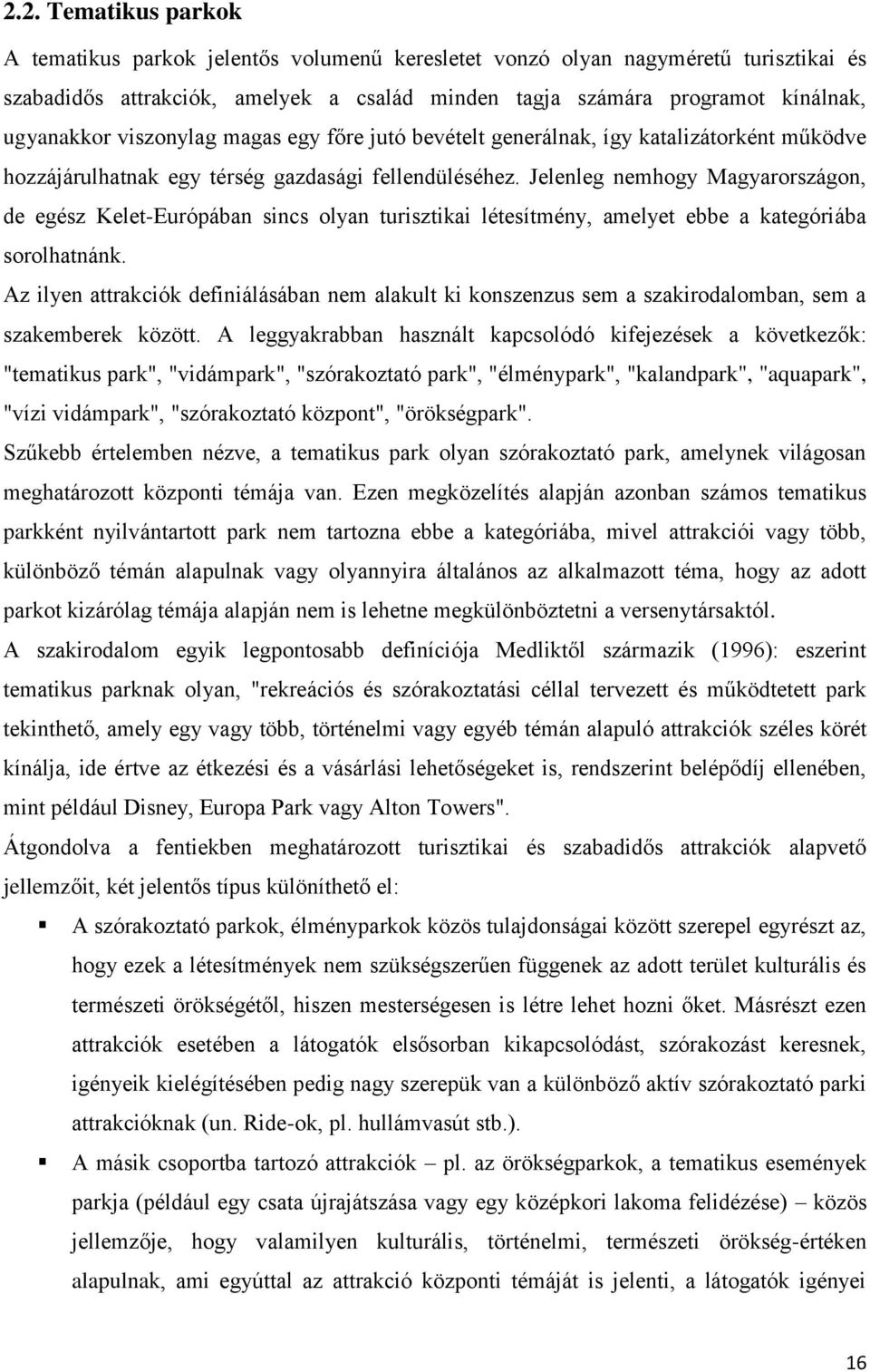 Jelenleg nemhogy Magyarországon, de egész Kelet-Európában sincs olyan turisztikai létesítmény, amelyet ebbe a kategóriába sorolhatnánk.