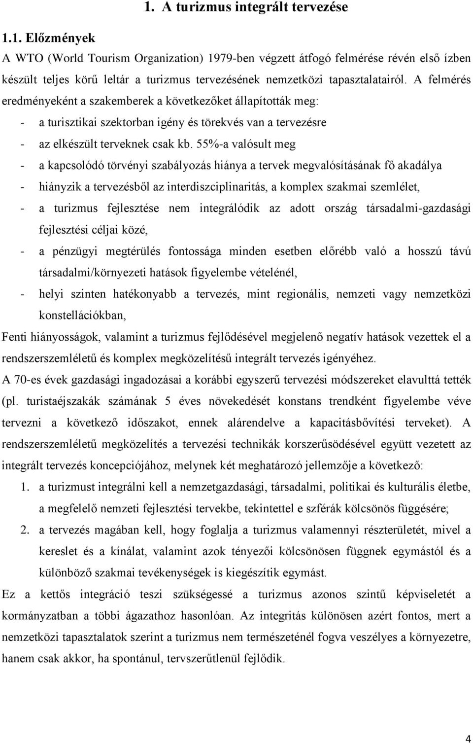 55%-a valósult meg - a kapcsolódó törvényi szabályozás hiánya a tervek megvalósításának fő akadálya - hiányzik a tervezésből az interdiszciplinaritás, a komplex szakmai szemlélet, - a turizmus