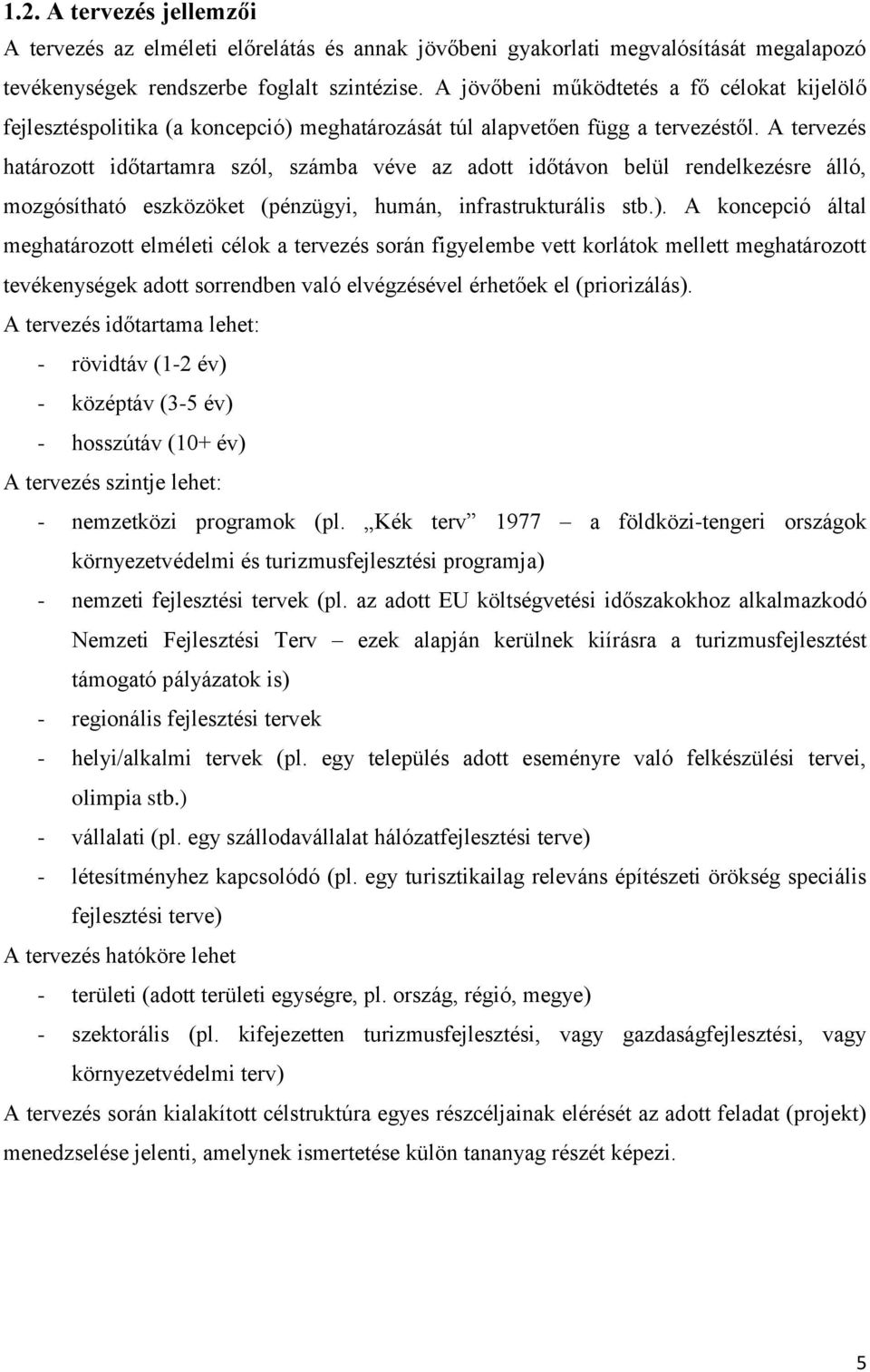 A tervezés határozott időtartamra szól, számba véve az adott időtávon belül rendelkezésre álló, mozgósítható eszközöket (pénzügyi, humán, infrastrukturális stb.).