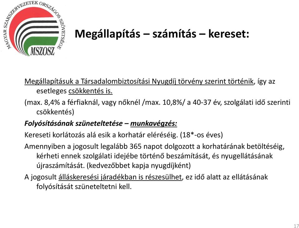 10,8%/ a 40-37 év, szolgálati idő szerinti csökkentés) Folyósításának szüneteltetése munkavégzés: Kereseti korlátozás alá esik a korhatár eléréséig.