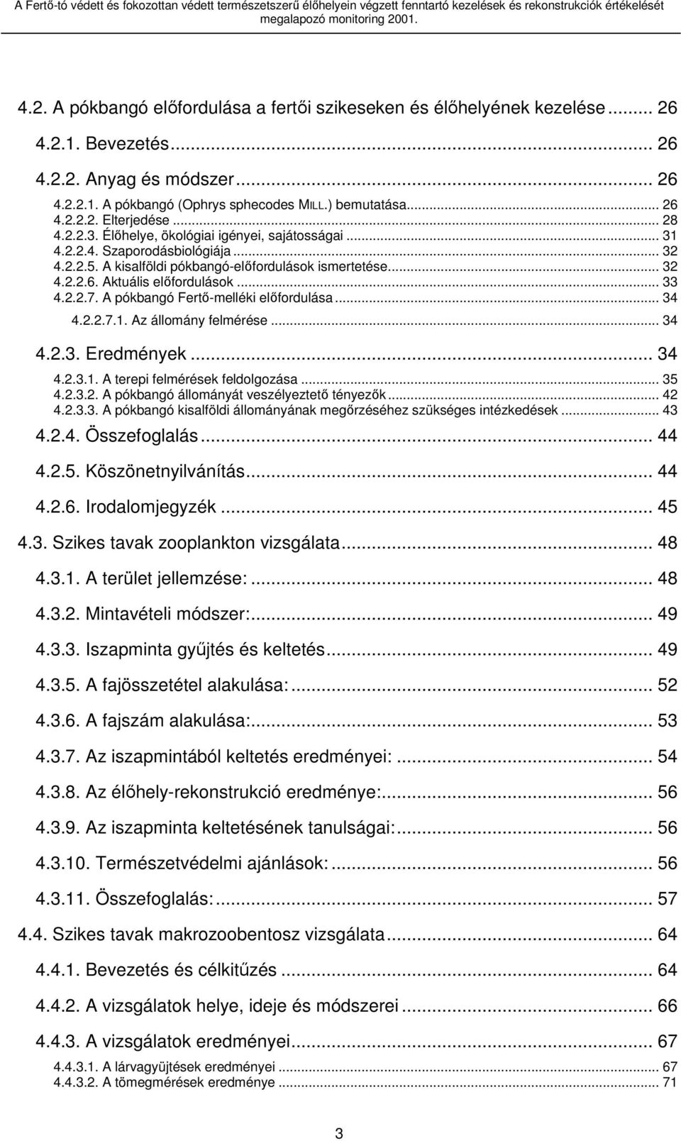 .. 28 4.2.2.3. Élőhelye, ökológiai igényei, sajátosságai... 31 4.2.2.4. Szaporodásbiológiája... 32 4.2.2.5. A kisalföldi pókbangó-előfordulások ismertetése... 32 4.2.2.6. Aktuális előfordulások... 33 4.