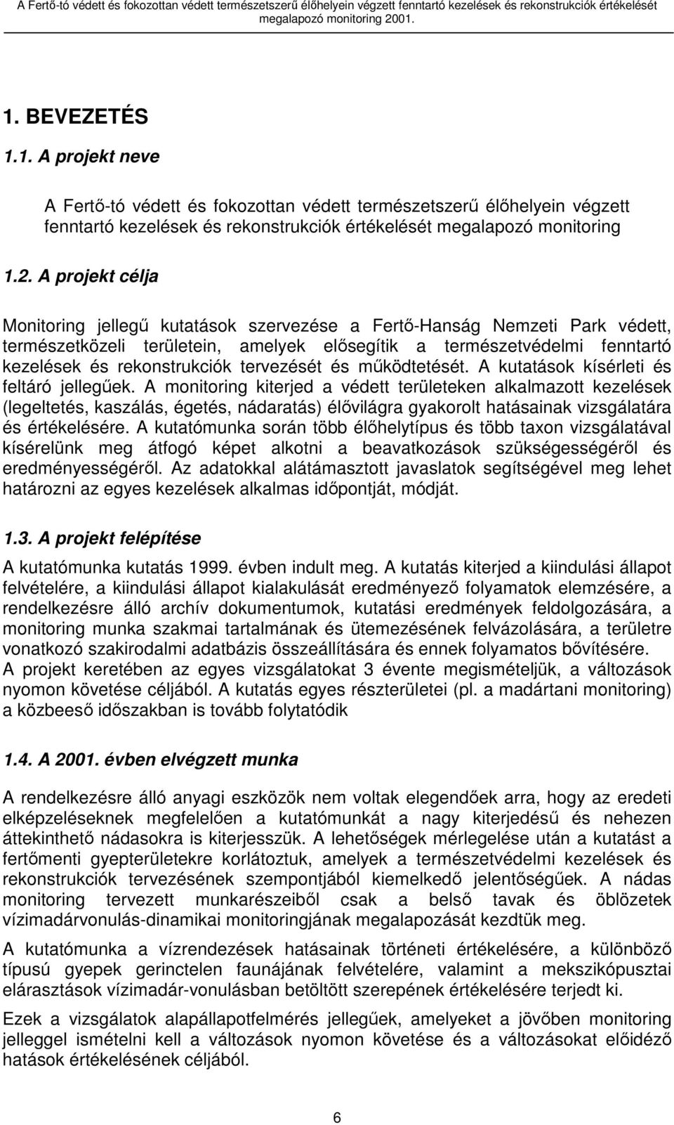 A projekt célja Monitoring jellegű kutatások szervezése a Fertő-Hanság Nemzeti Park védett, természetközeli területein, amelyek elősegítik a természetvédelmi fenntartó kezelések és rekonstrukciók