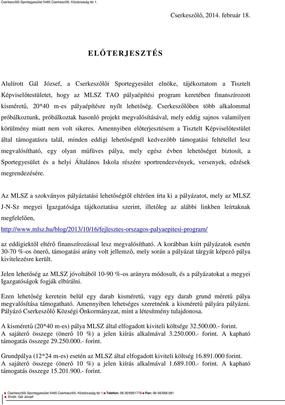 m-es pályaépítésre nyílt lehetőség. Cserkeszőlőben több alkalommal próbálkoztunk, próbálkoztak hasonló projekt megvalósításával, mely eddig sajnos valamilyen körülmény miatt nem volt sikeres.