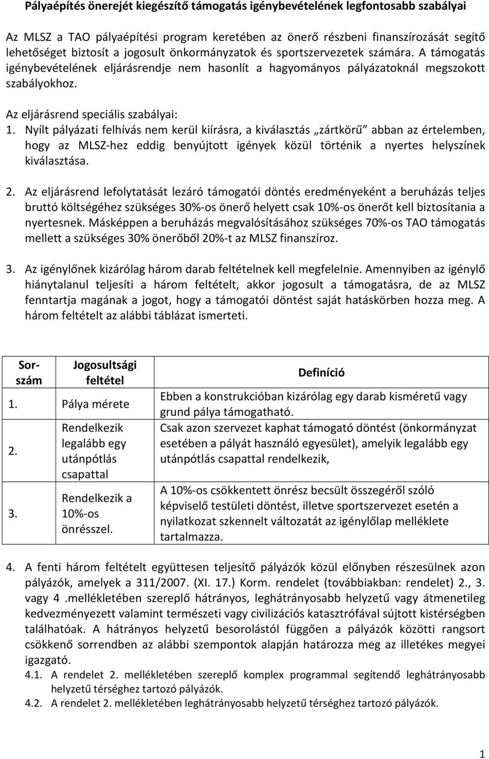 Nyílt pályázati felhívás nem kerül kiírásra, a kiválasztás zártkörű abban az értelemben, hogy az MLSZ-hez eddig benyújtott igények közül történik a nyertes helyszínek kiválasztása. 2.