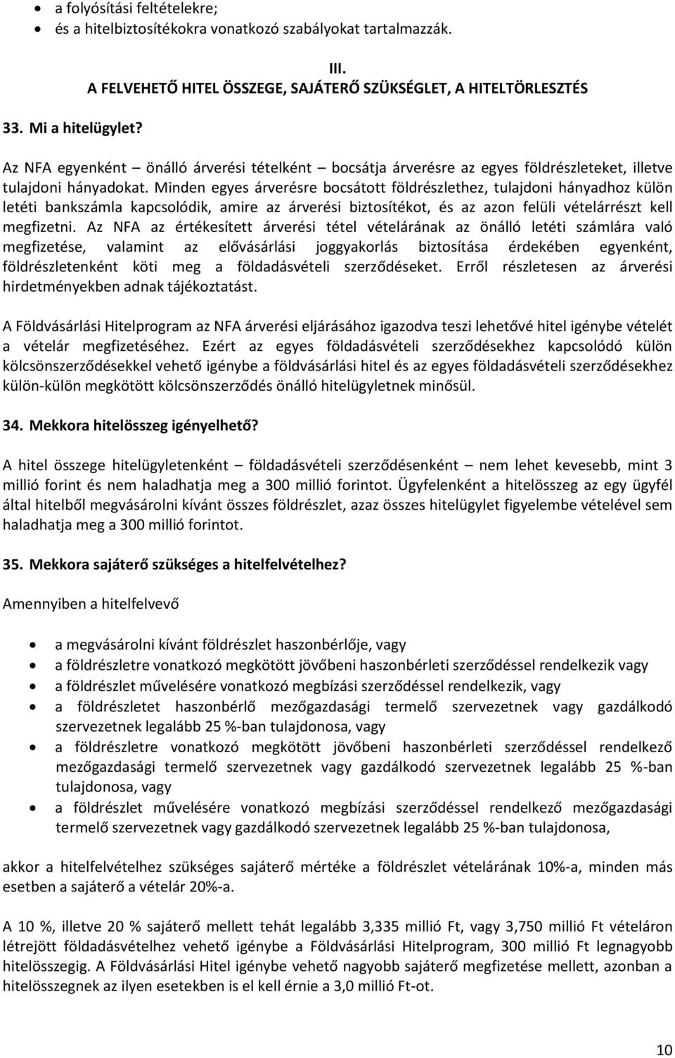 Minden egyes árverésre bocsátott földrészlethez, tulajdoni hányadhoz külön letéti bankszámla kapcsolódik, amire az árverési biztosítékot, és az azon felüli vételárrészt kell megfizetni.