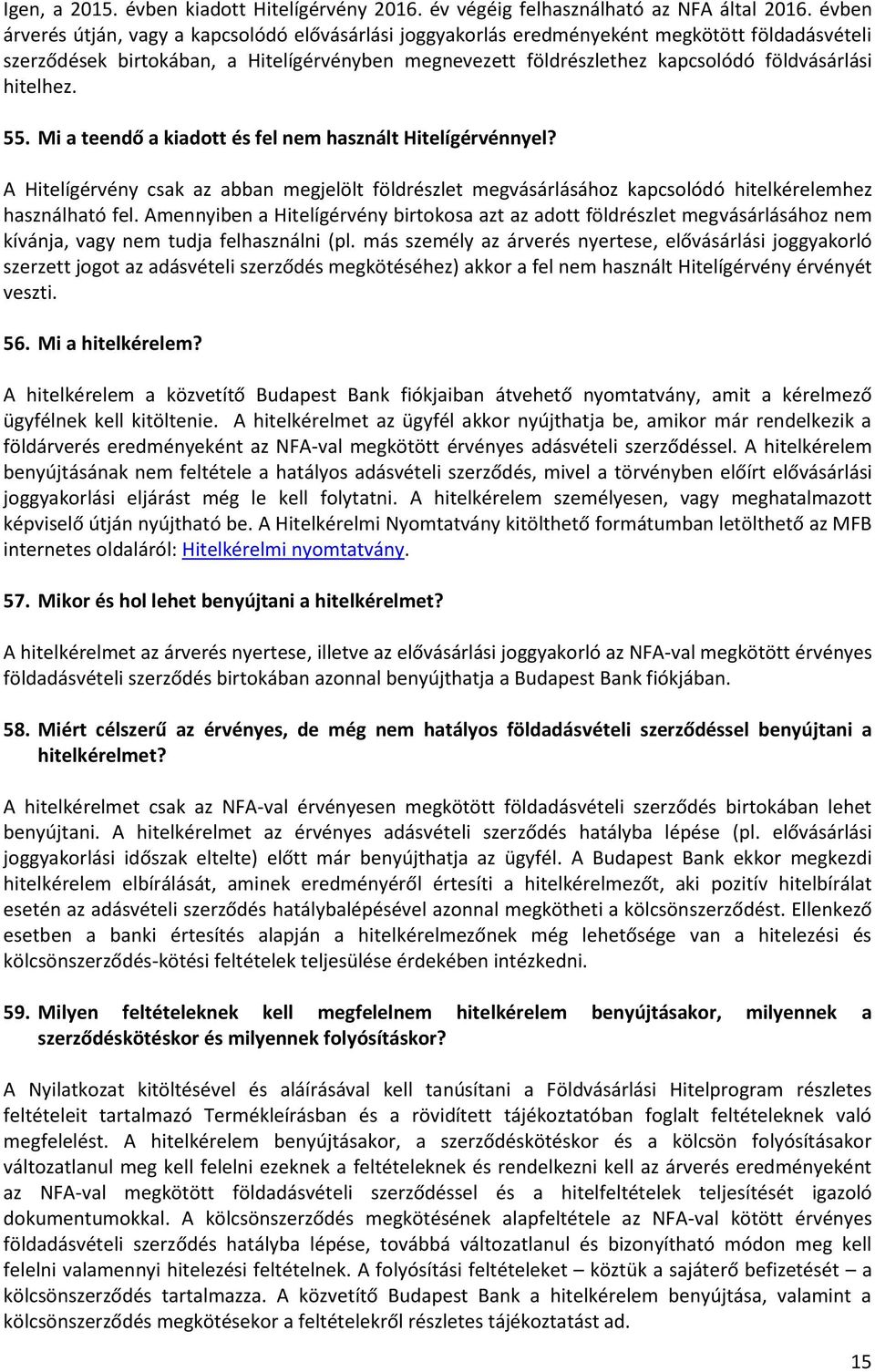 hitelhez. 55. Mi a teendő a kiadott és fel nem használt Hitelígérvénnyel? A Hitelígérvény csak az abban megjelölt földrészlet megvásárlásához kapcsolódó hitelkérelemhez használható fel.