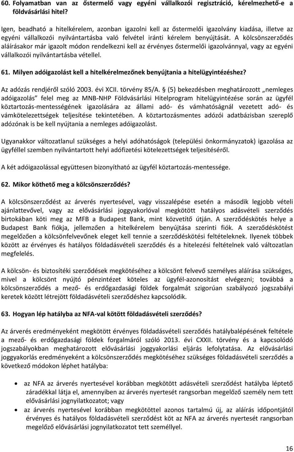 A kölcsönszerződés aláírásakor már igazolt módon rendelkezni kell az érvényes őstermelői igazolvánnyal, vagy az egyéni vállalkozói nyilvántartásba vétellel. 61.