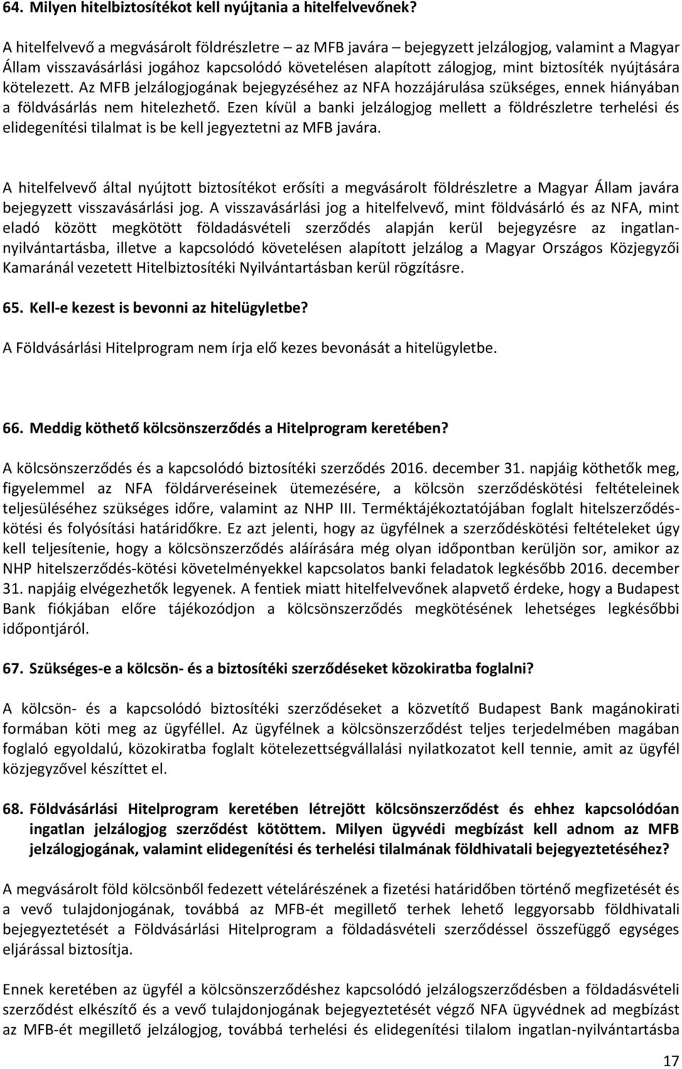 kötelezett. Az MFB jelzálogjogának bejegyzéséhez az NFA hozzájárulása szükséges, ennek hiányában a földvásárlás nem hitelezhető.