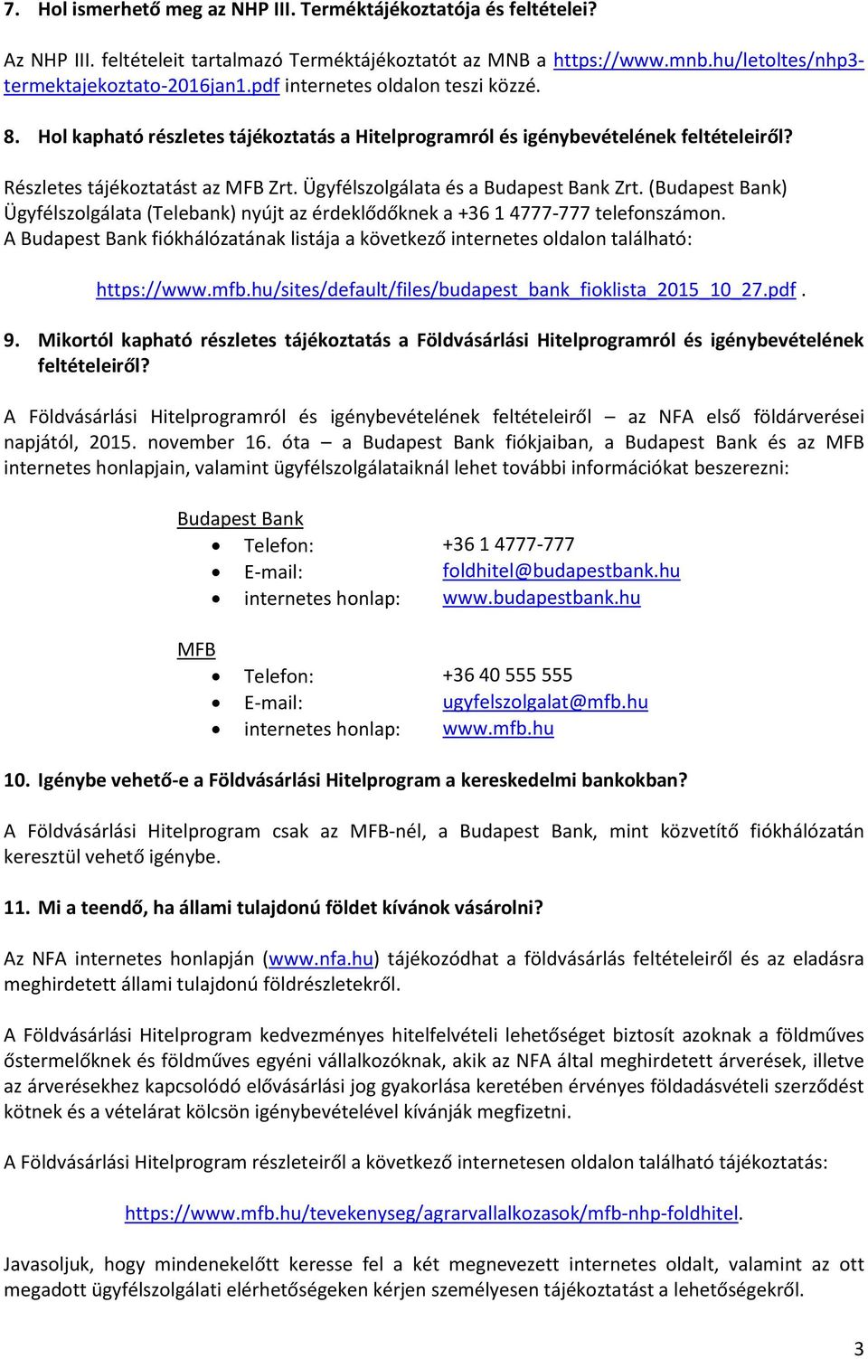 Ügyfélszolgálata és a Budapest Bank Zrt. (Budapest Bank) Ügyfélszolgálata (Telebank) nyújt az érdeklődőknek a +36 1 4777-777 telefonszámon.