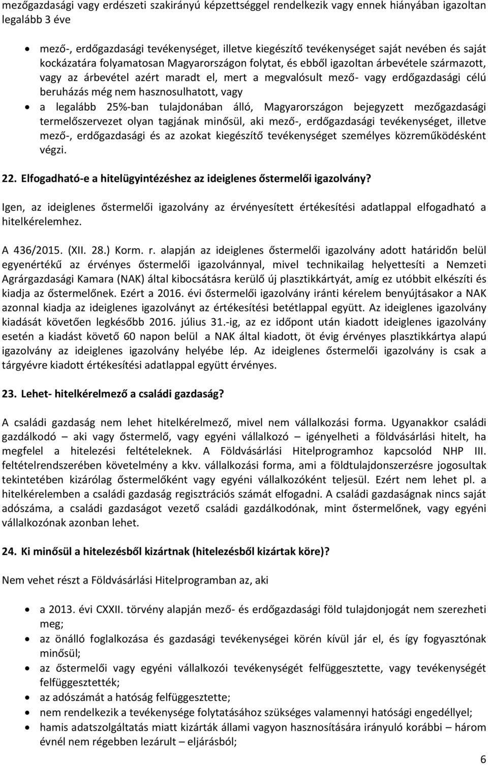 hasznosulhatott, vagy a legalább 25%-ban tulajdonában álló, Magyarországon bejegyzett mezőgazdasági termelőszervezet olyan tagjának minősül, aki mező-, erdőgazdasági tevékenységet, illetve mező-,