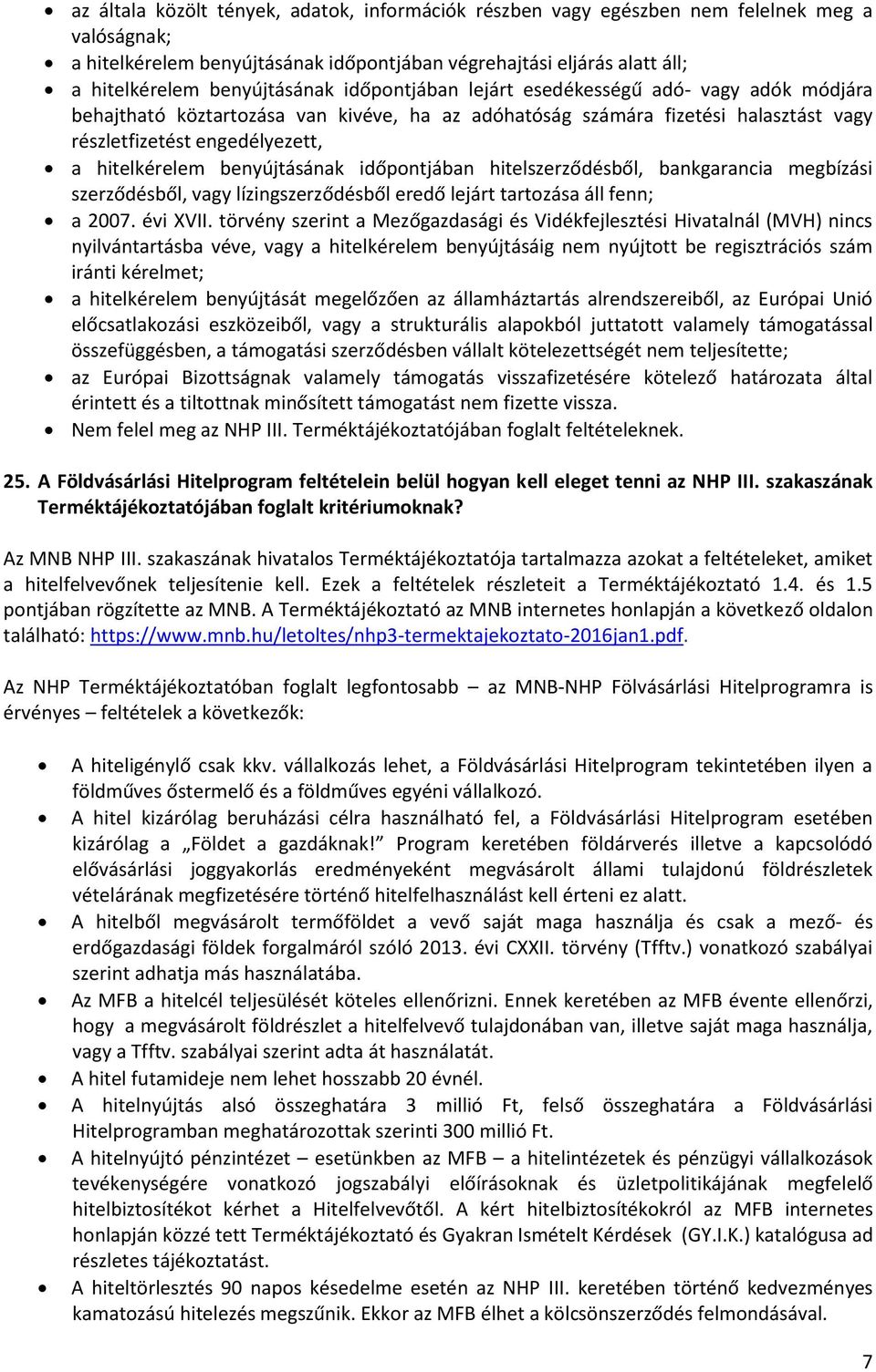 hitelkérelem benyújtásának időpontjában hitelszerződésből, bankgarancia megbízási szerződésből, vagy lízingszerződésből eredő lejárt tartozása áll fenn; a 2007. évi XVII.