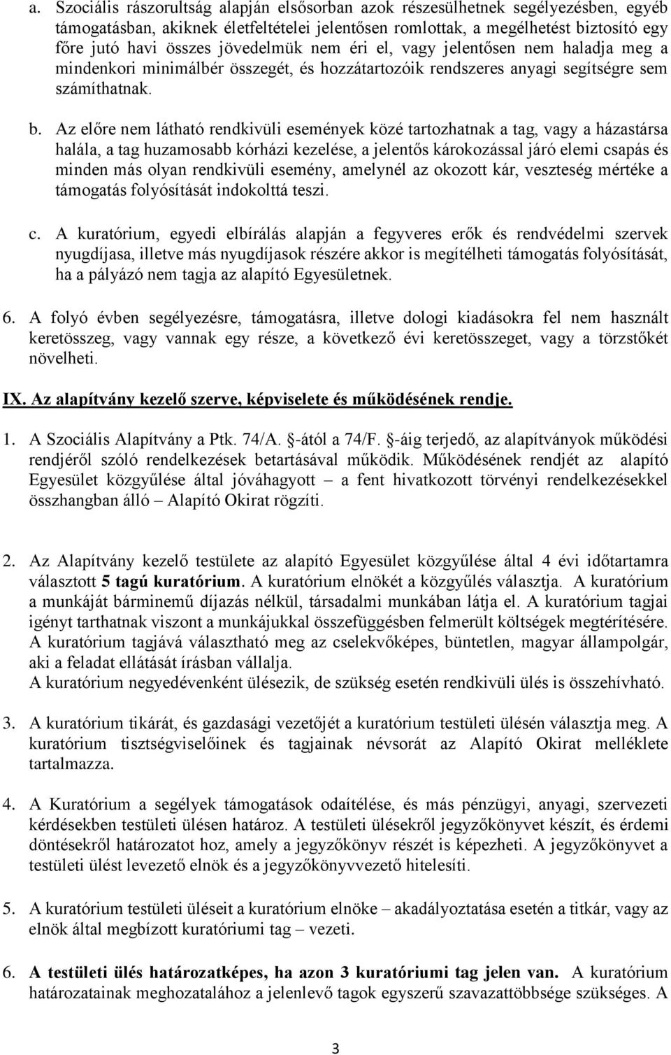 Az előre nem látható rendkivüli események közé tartozhatnak a tag, vagy a házastársa halála, a tag huzamosabb kórházi kezelése, a jelentős károkozással járó elemi csapás és minden más olyan