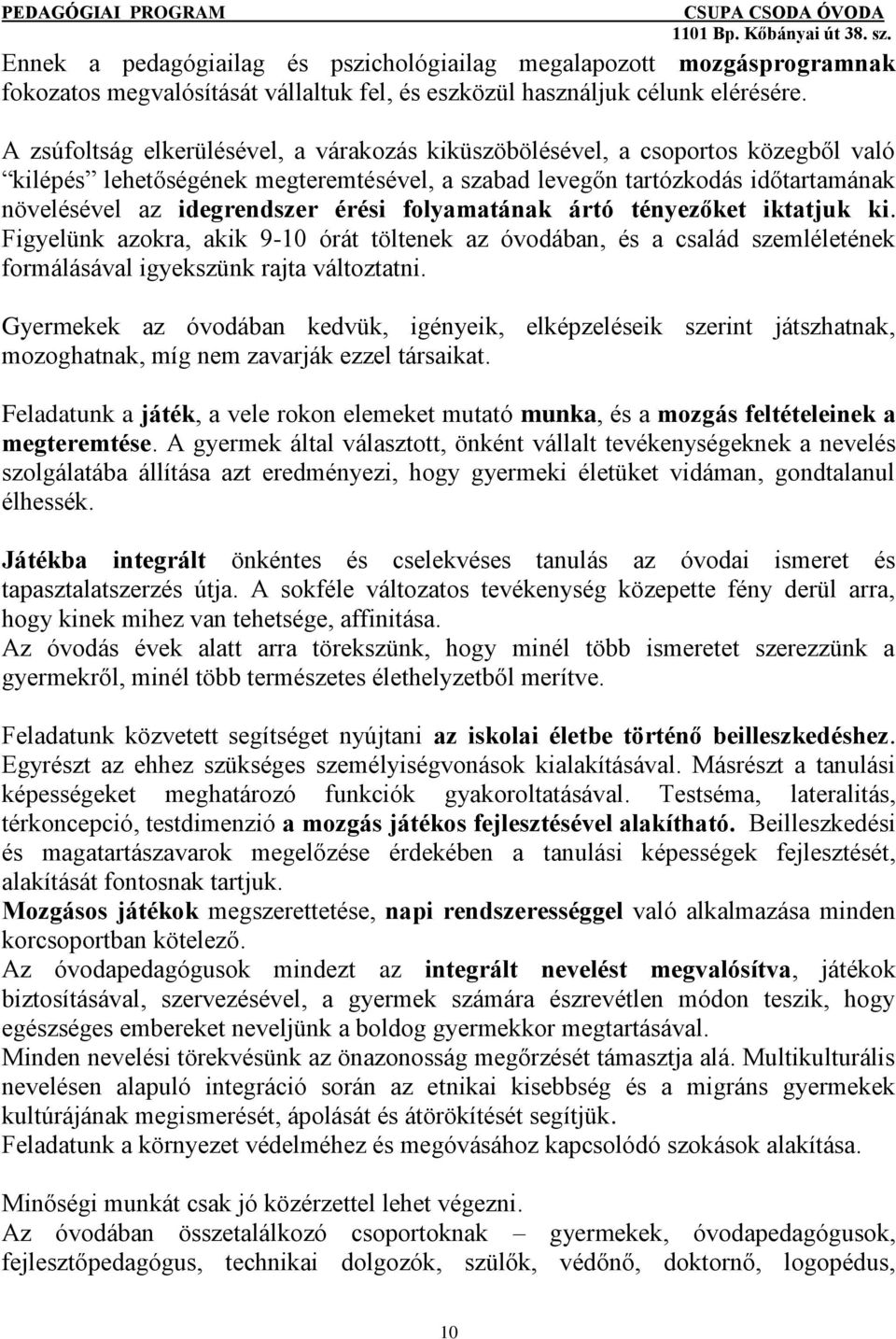 folyamatának ártó tényezőket iktatjuk ki. Figyelünk azokra, akik 9-10 órát töltenek az óvodában, és a család szemléletének formálásával igyekszünk rajta változtatni.