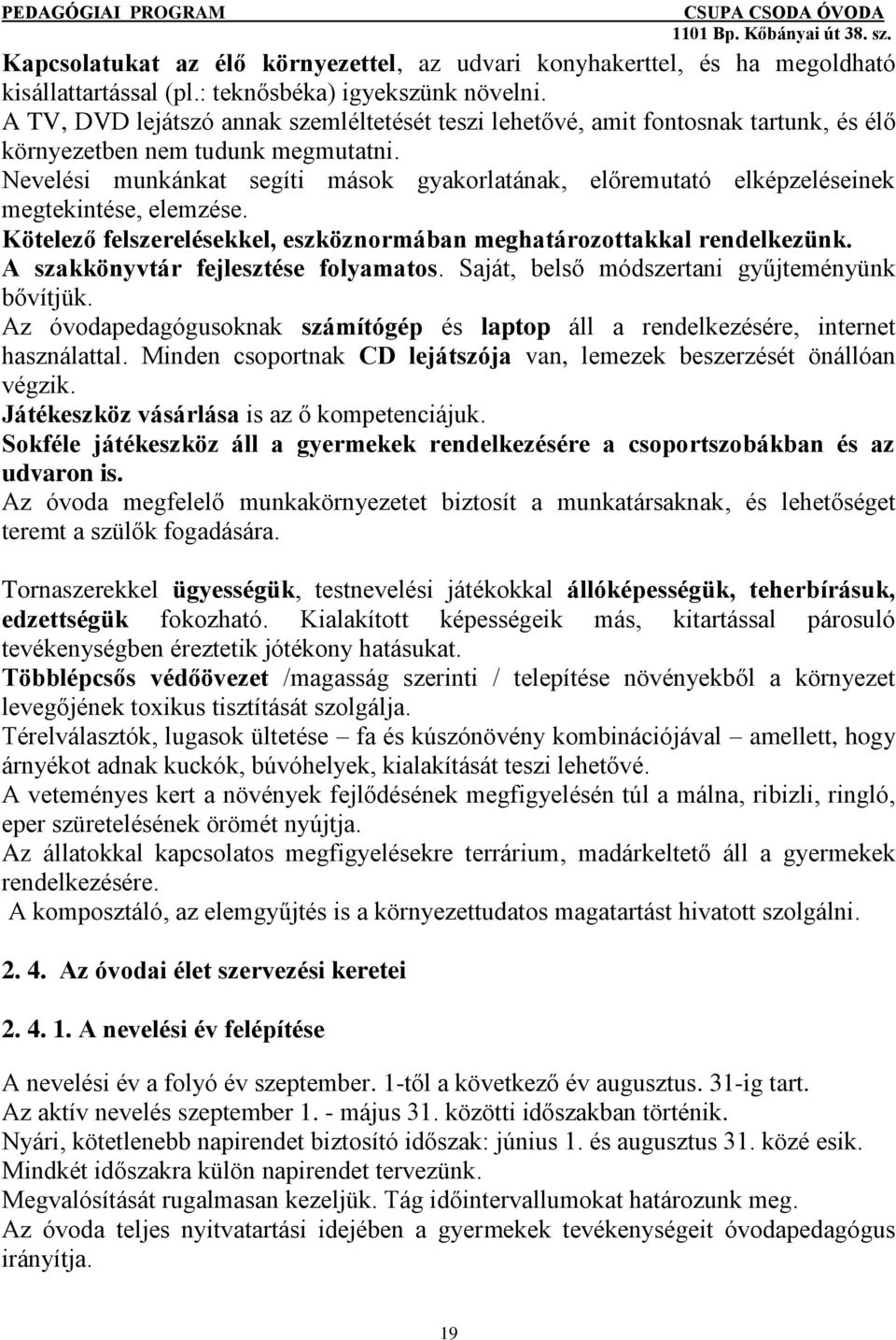 Nevelési munkánkat segíti mások gyakorlatának, előremutató elképzeléseinek megtekintése, elemzése. Kötelező felszerelésekkel, eszköznormában meghatározottakkal rendelkezünk.