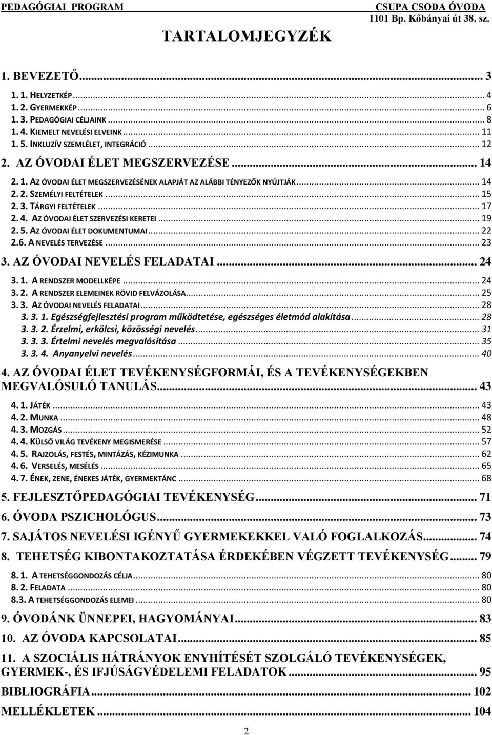 AZ ÓVODAI ÉLET SZERVEZÉSI KERETEI... 19 2. 5. AZ ÓVODAI ÉLET DOKUMENTUMAI... 22 2.6. A NEVELÉS TERVEZÉSE... 23 3. AZ ÓVODAI NEVELÉS FELADATAI... 24 3. 1. A RENDSZER MODELLKÉPE... 24 3. 2. A RENDSZER ELEMEINEK RÖVID FELVÁZOLÁSA.