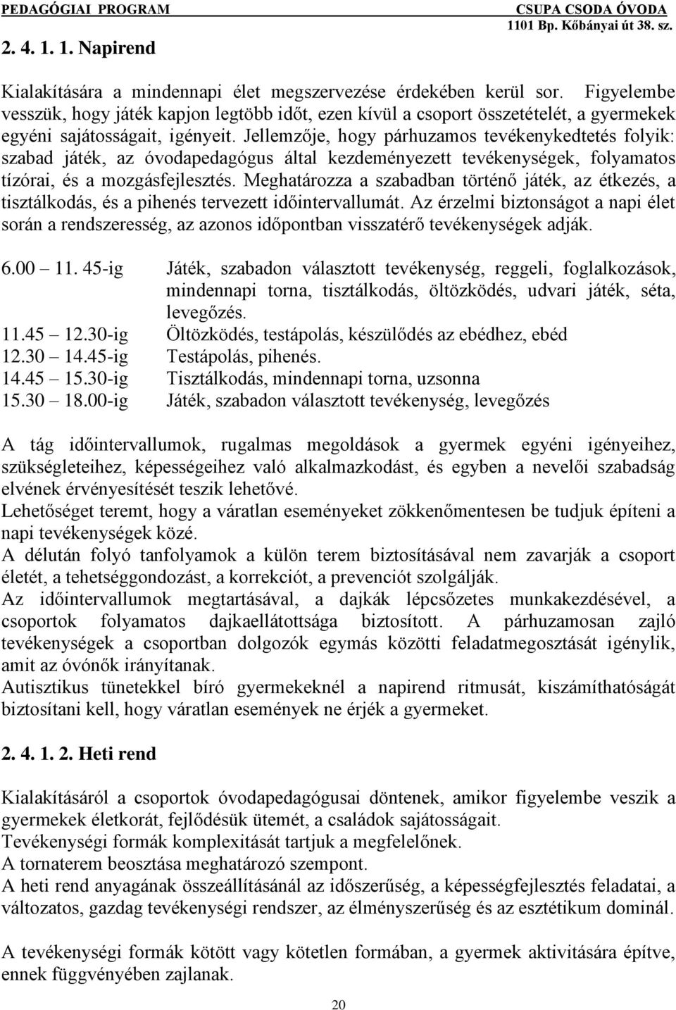 Jellemzője, hogy párhuzamos tevékenykedtetés folyik: szabad játék, az óvodapedagógus által kezdeményezett tevékenységek, folyamatos tízórai, és a mozgásfejlesztés.