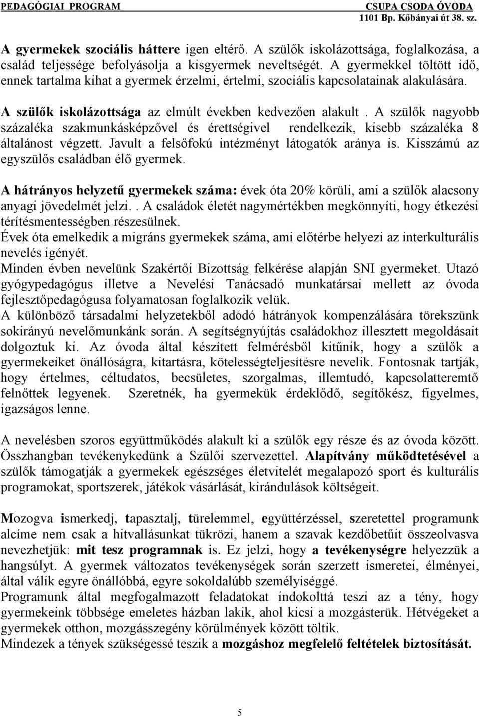 A szülők nagyobb százaléka szakmunkásképzővel és érettségivel rendelkezik, kisebb százaléka 8 általánost végzett. Javult a felsőfokú intézményt látogatók aránya is.