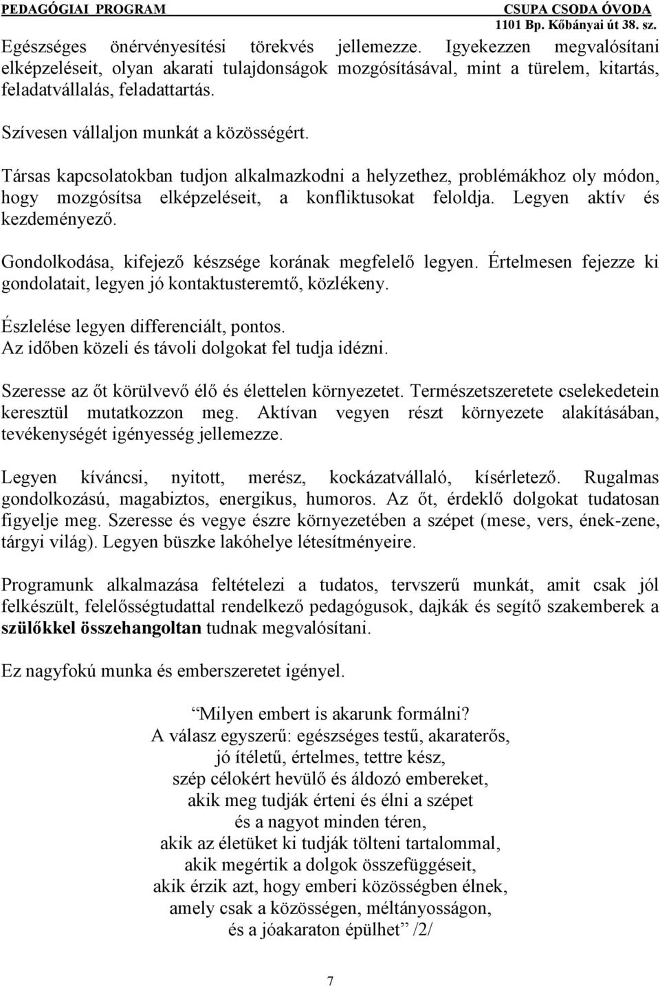 Legyen aktív és kezdeményező. Gondolkodása, kifejező készsége korának megfelelő legyen. Értelmesen fejezze ki gondolatait, legyen jó kontaktusteremtő, közlékeny.