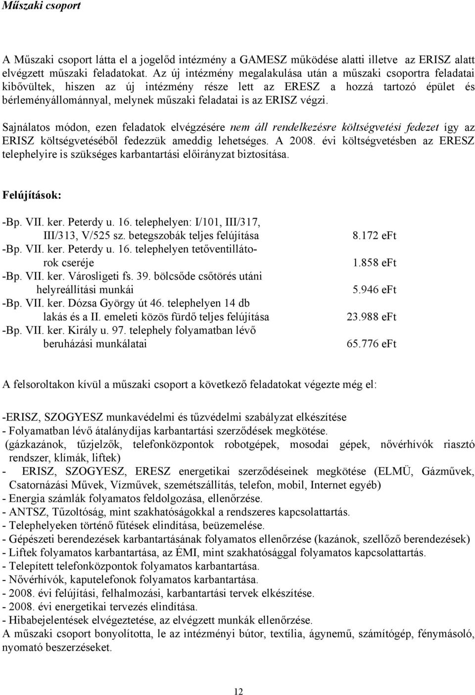 ERISZ végzi. Sajnálatos módon, ezen feladatok elvégzésére nem áll rendelkezésre költségvetési fedezet így az ERISZ költségvetéséből fedezzük ameddig lehetséges. A 2008.