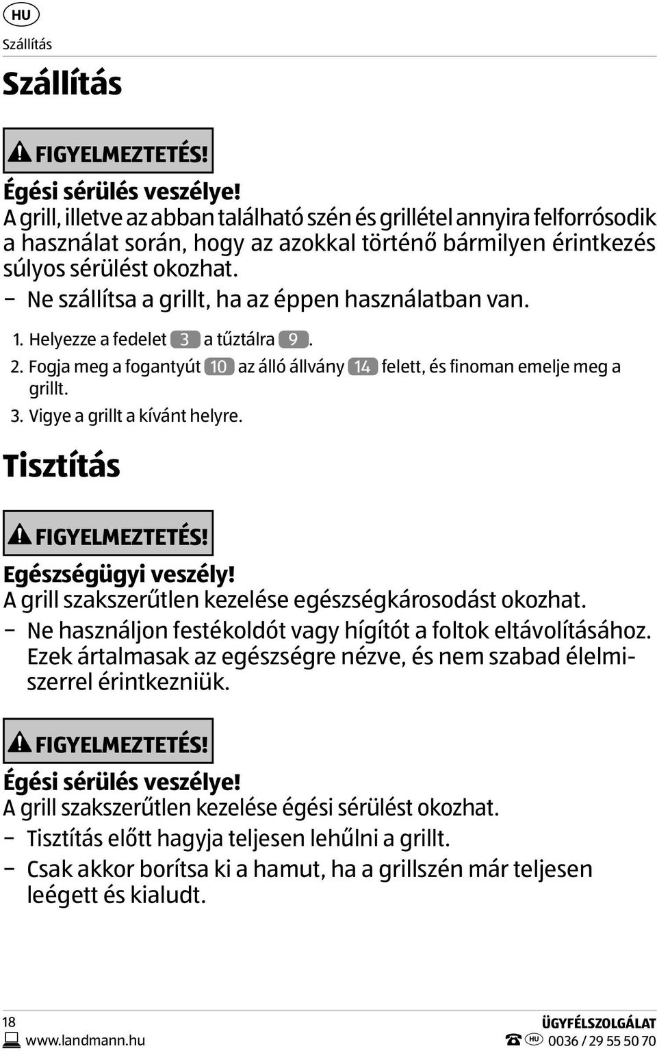 Ne szállítsa a grillt, ha az éppen használatban van. 1. Helyezze a fedelet 3 a tűztálra 9. 2. Fogja meg a fogantyút 10 az álló állvány 14 felett, és finoman emelje meg a grillt. 3. Vigye a grillt a kívánt helyre.