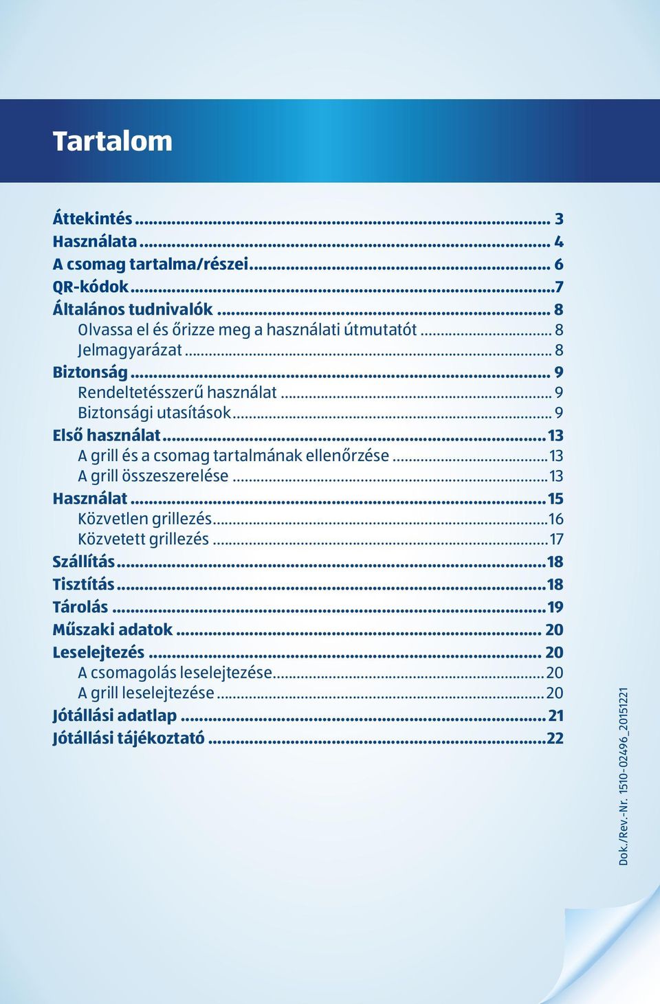 ..13 A grill összeszerelése...13 Használat...15 Közvetlen grillezés...16 Közvetett grillezés... 17 Szállítás...18 Tisztítás...18 Tárolás...19 Műszaki adatok.