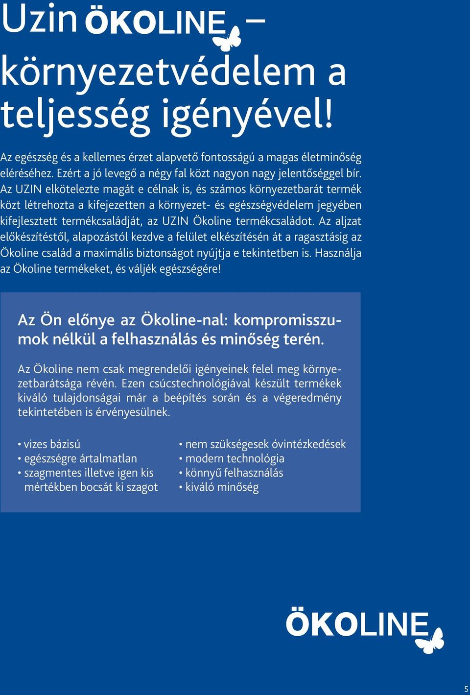 termékcsaládot. Az aljzat előkészítéstől, alapozástól kezdve a felület elkészítésén át a ragasztásig az Ökoline család a maximális biztonságot nyújtja e tekintetben is.