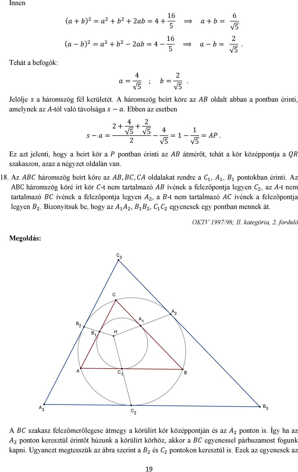 Ez azt jelenti, hogy a beírt kör a P pontban érinti az AB átmérőt, tehát a kör középpontja a QR szakaszon, azaz a négyzet oldalán van. 18.
