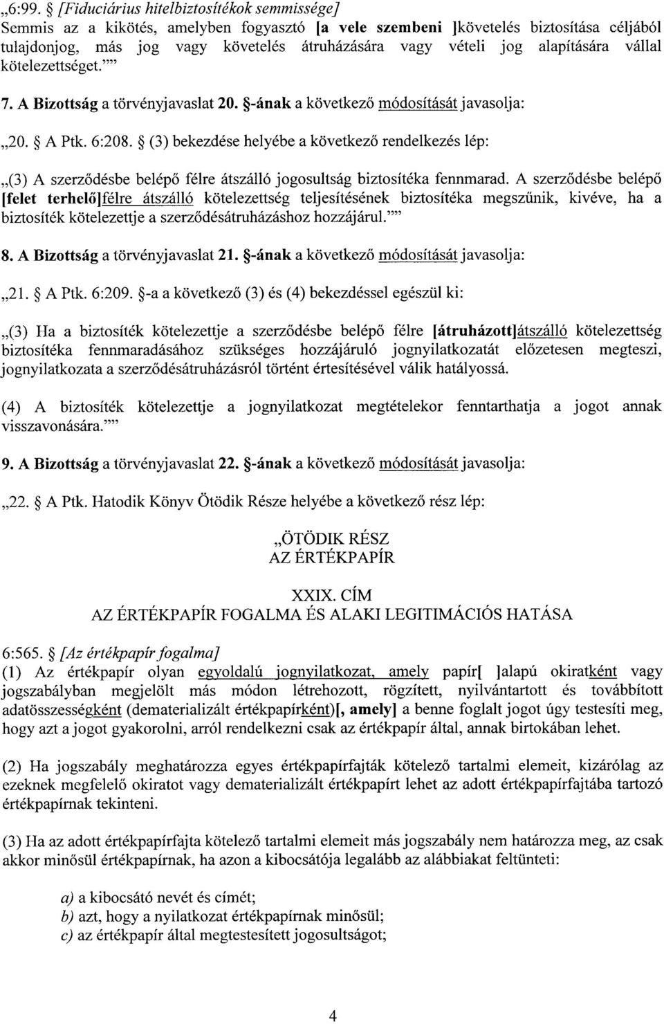 (3) bekezdése helyébe a következ ő rendelkezés lép : (3) A szerz ődésbe belép ő félre átszálló jogosultság biztosítéka fennmarad.