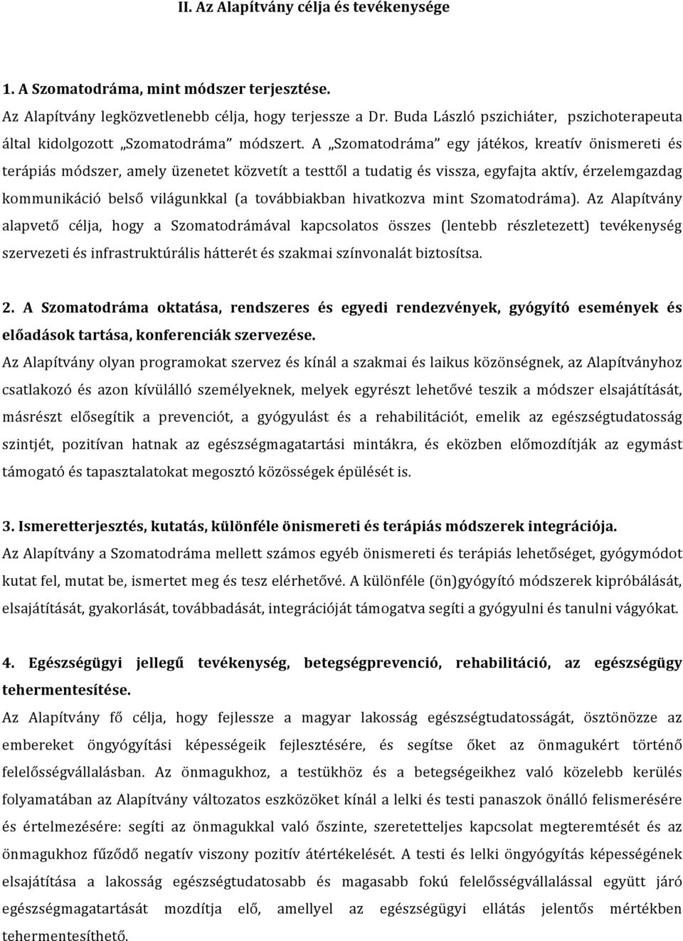 A Szomatodráma egy játékos, kreatív önismereti és terápiás módszer, amely üzenetet közvetít a testtől a tudatig és vissza, egyfajta aktív, érzelemgazdag kommunikáció belső világunkkal (a továbbiakban