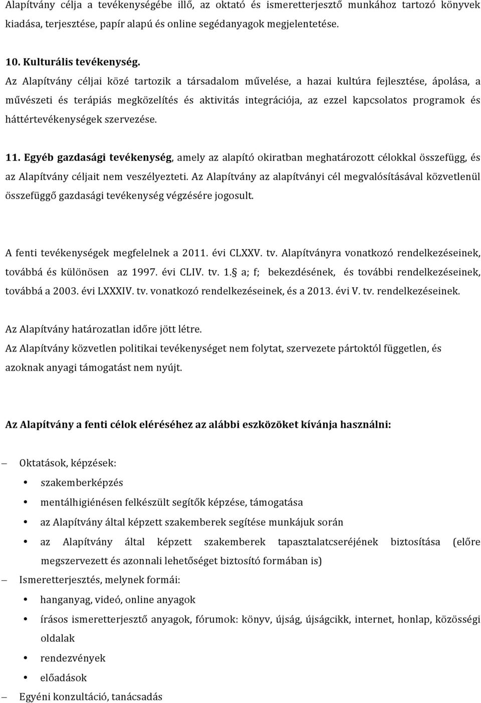 háttértevékenységek szervezése. 11. Egyéb gazdasági tevékenység, amely az alapító okiratban meghatározott célokkal összefügg, és az Alapítvány céljait nem veszélyezteti.