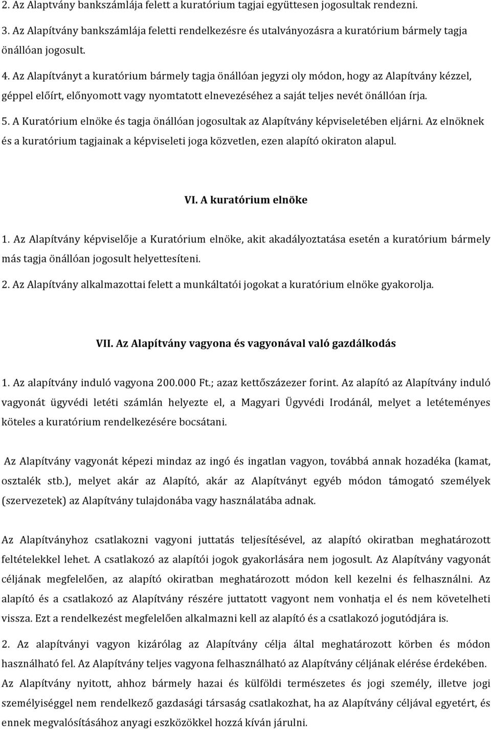 Az Alapítványt a kuratórium bármely tagja önállóan jegyzi oly módon, hogy az Alapítvány kézzel, géppel előírt, előnyomott vagy nyomtatott elnevezéséhez a saját teljes nevét önállóan írja. 5.