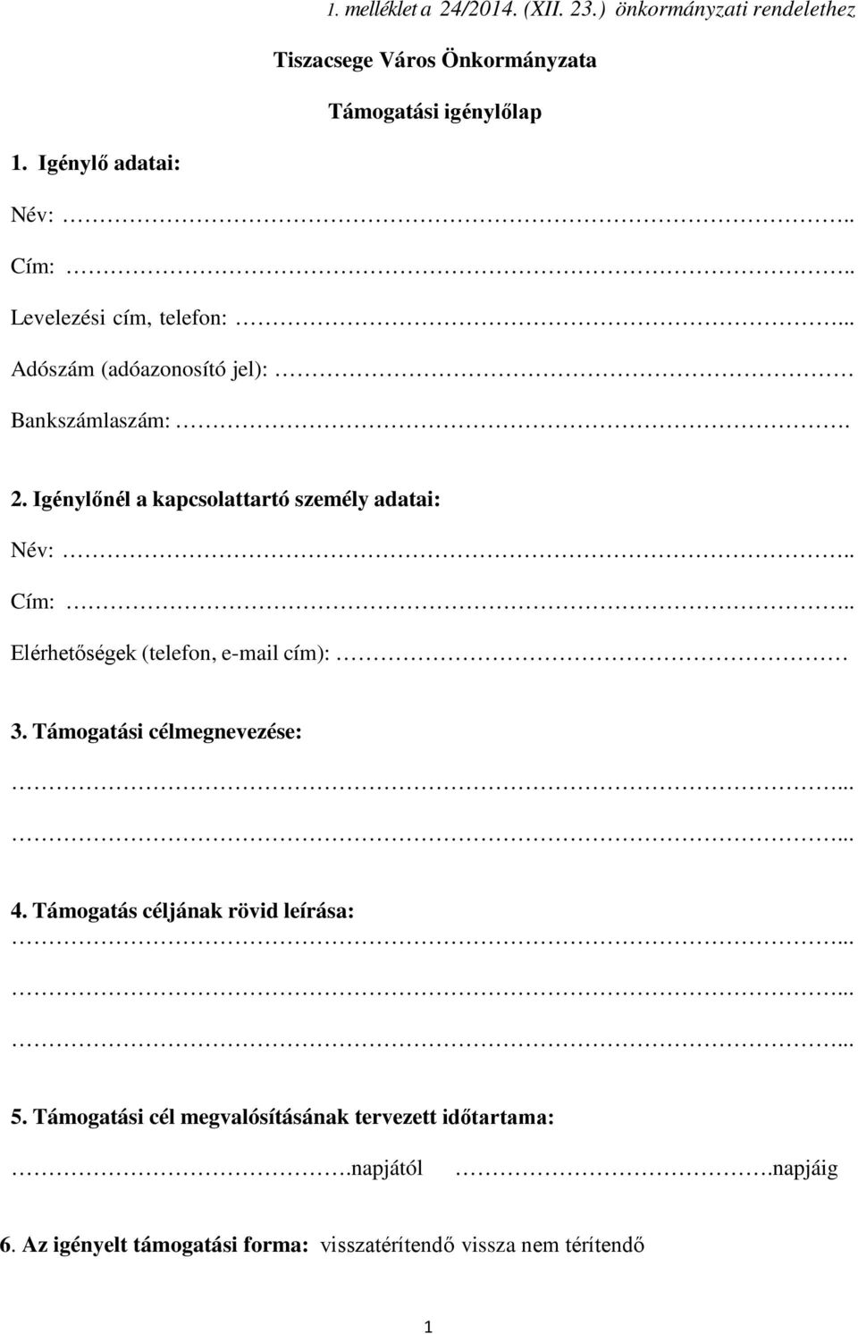 Igénylőnél a kapcsolattartó személy adatai: Név:.. Cím:.. Elérhetőségek (telefon, e-mail cím): 3. Támogatási célmegnevezése: 4.