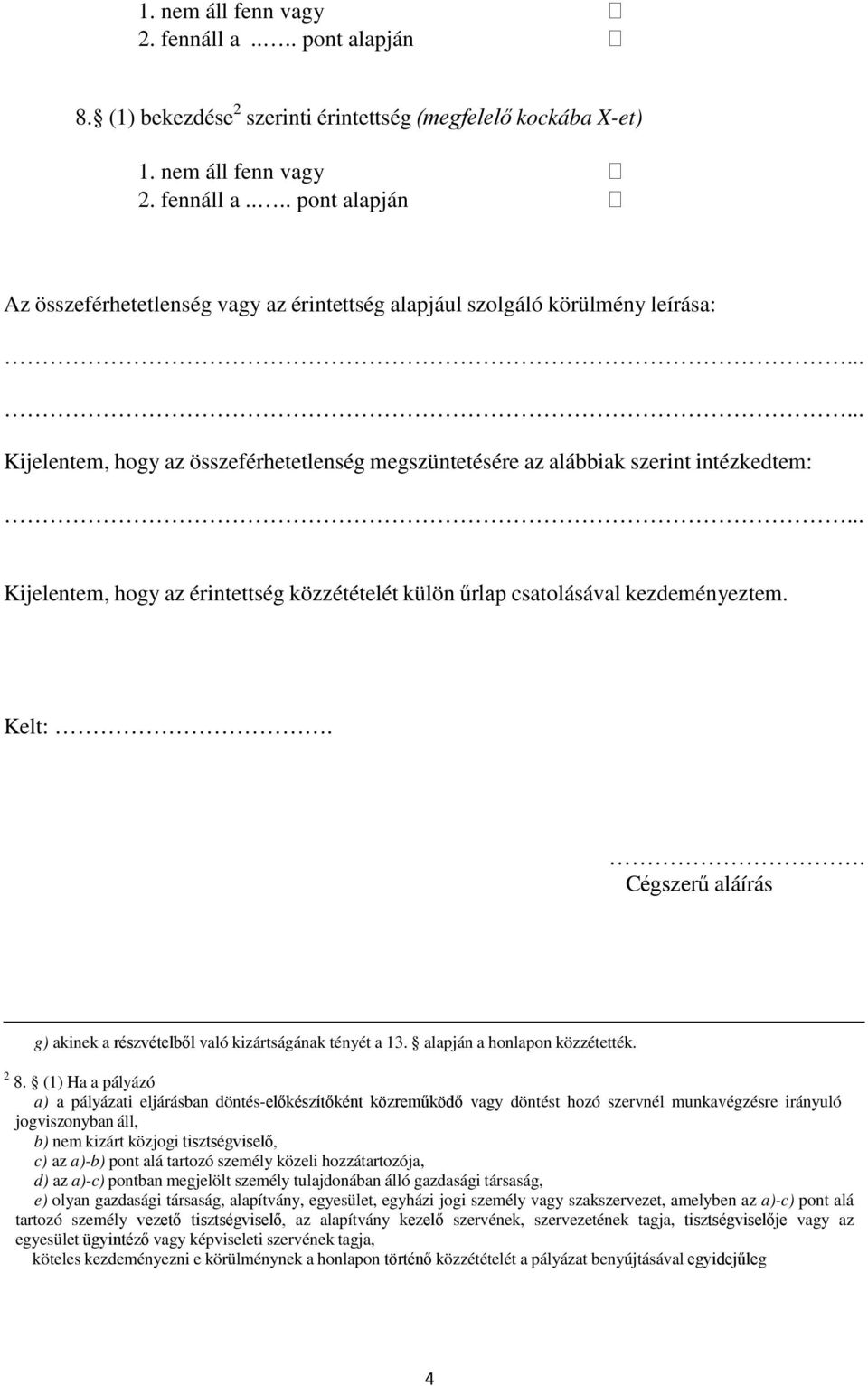 .. pont alapján Az összeférhetetlenség vagy az érintettség alapjául szolgáló körülmény leírása: Kijelentem, hogy az összeférhetetlenség megszüntetésére az alábbiak szerint intézkedtem: Kijelentem,