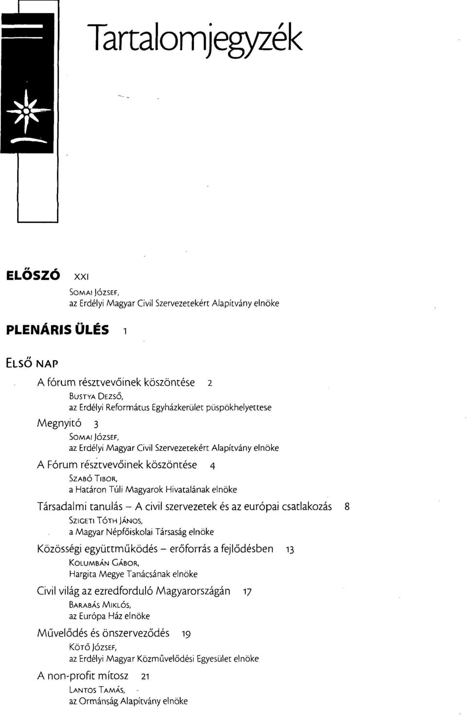 elnöke Társadalmi tanulás - A civil szervezetek és az európai csatlakozás SZIGETI TÓTH JÁNOS, a Magyar Népfőiskolai Társaság elnöke Közösségi együttműködés - erőforrás a fejlődésben 13 KOLUMBÁN