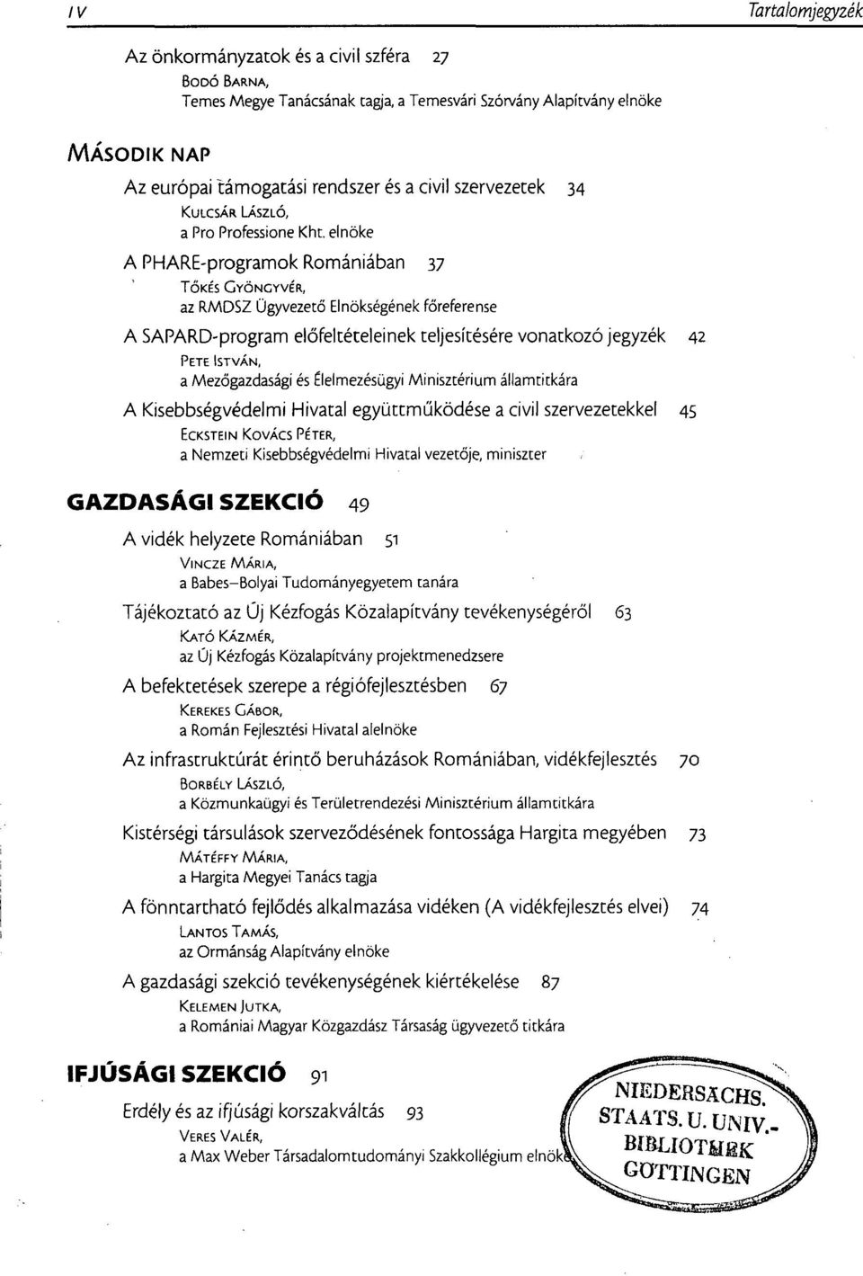 elnöke A PHARE-programok Romániában 37 TŐKÉS GYÖNGYVÉR, az RMDSZ Ügyvezető Elnökségének főreferense A SAPARD-program előfeltételeinek teljesítésére vonatkozó jegyzék 42 PETE ISTVÁN, a Mezőgazdasági